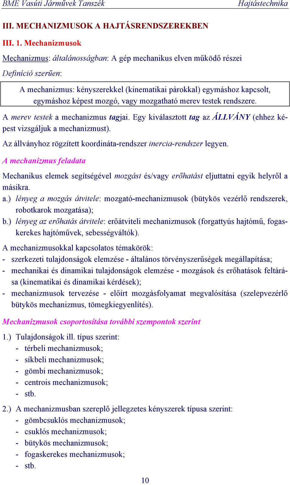 mozgatható merev testek rendszere. merev testek a mechanizmus tagjai. Egy kiválasztott tag az ÁLLVÁNY (ehhez képest vizsgáljuk a mechanizmust).