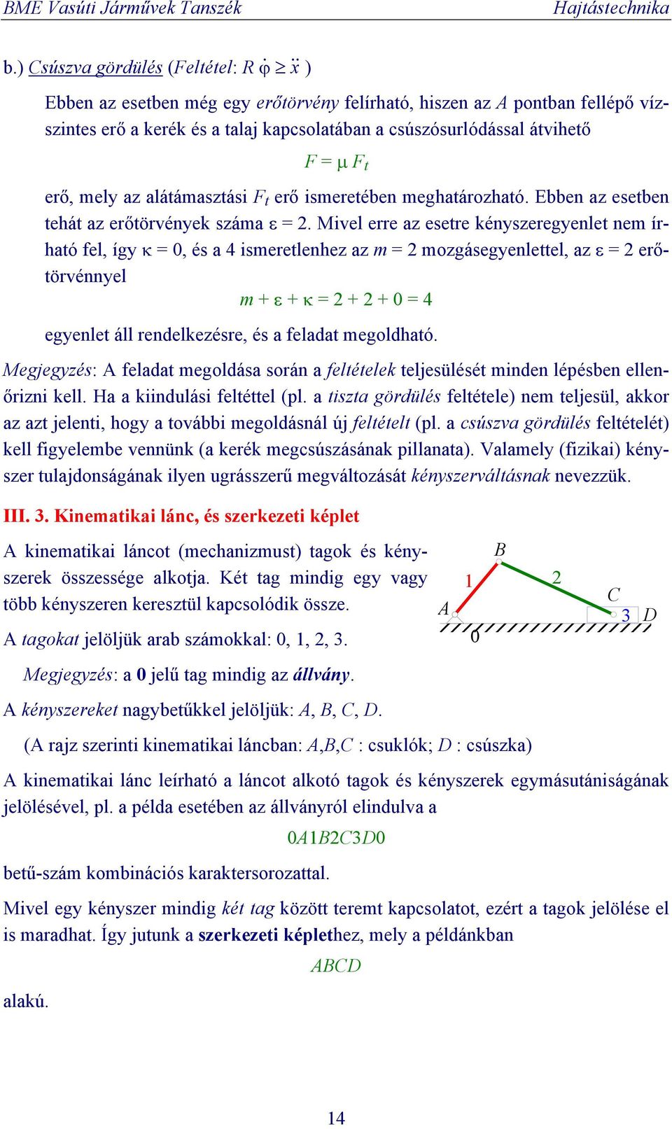 Mivel erre az esetre kényszeregyenlet nem írható fel, így κ =, és a 4 ismeretlenhez az m = mozgásegyenlettel, az ε = erőtörvénnyel m + ε + κ = + + = 4 egyenlet áll rendelkezésre, és a feladat