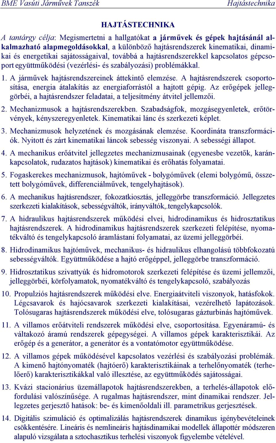 hajtásrendszerek csoportosítása, energia átalakítás az energiaforrástól a hajtott gépig. z erőgépek jelleggörbéi, a hajtásrendszer feladatai, a teljesítmény átvitel jellemzői.