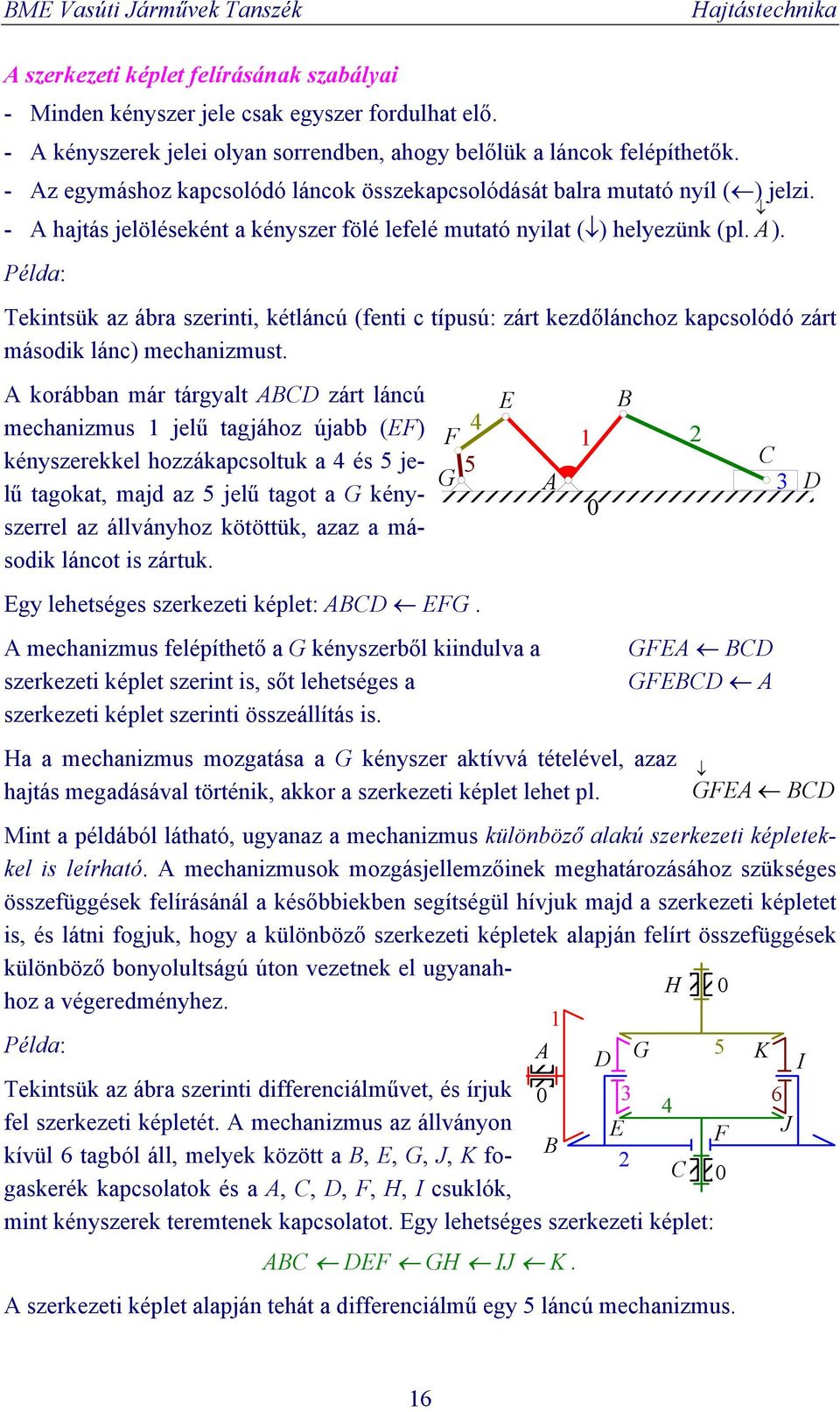 korábban már tárgyalt zárt láncú mechanizmus jelű tagjához újabb (EF) kényszerekkel hozzákapcsoltuk a 4 és 5 jelű tagokat, majd az 5 jelű tagot a G kényszerrel az állványhoz kötöttük, azaz a második