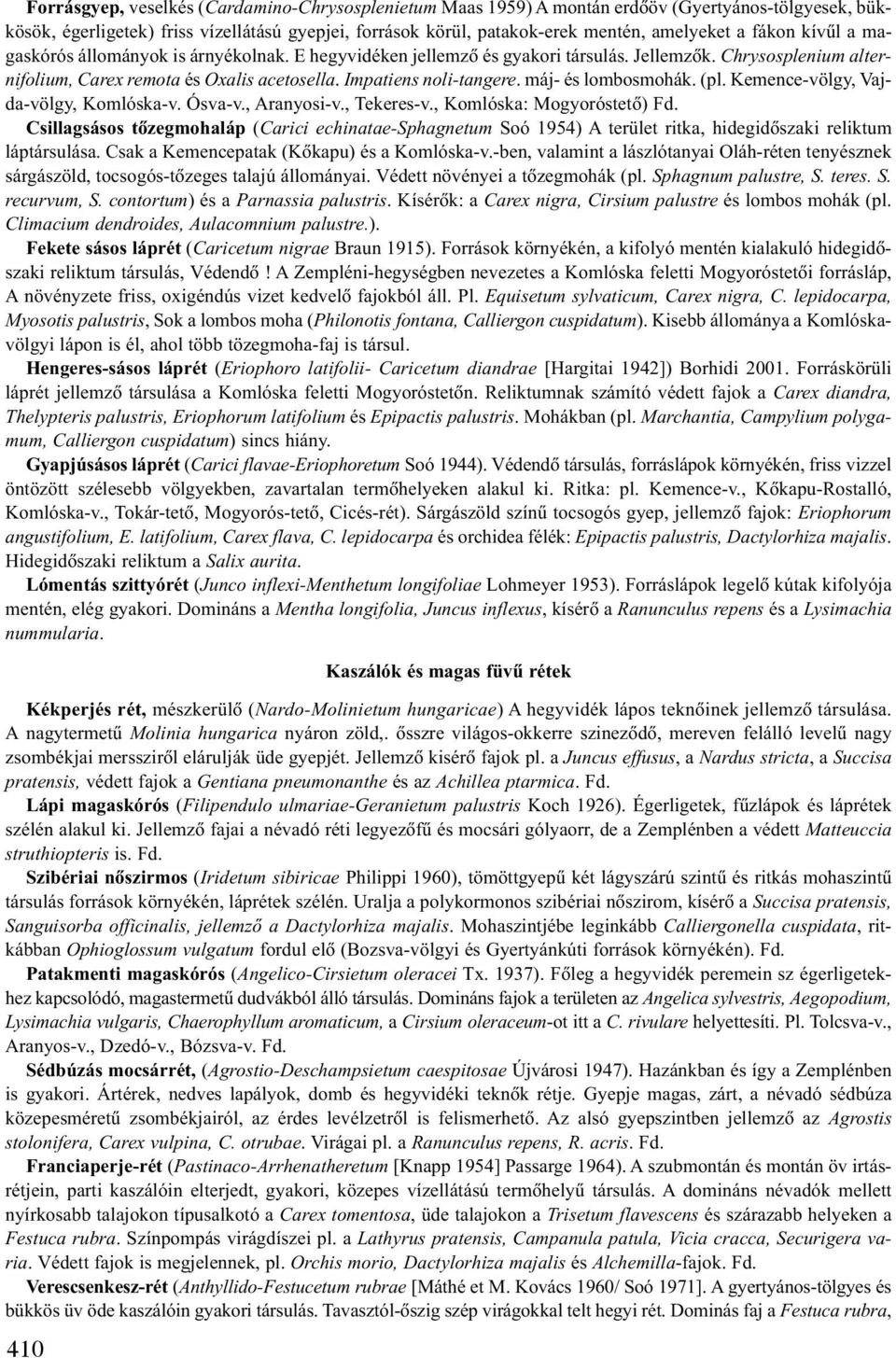 máj- és lombosmohák. (pl. Kemence-völgy, Vajda-völgy, Komlóska-v. Ósva-v., Aranyosi-v., Tekeres-v., Komlóska: Mogyoróstetõ) Fd.