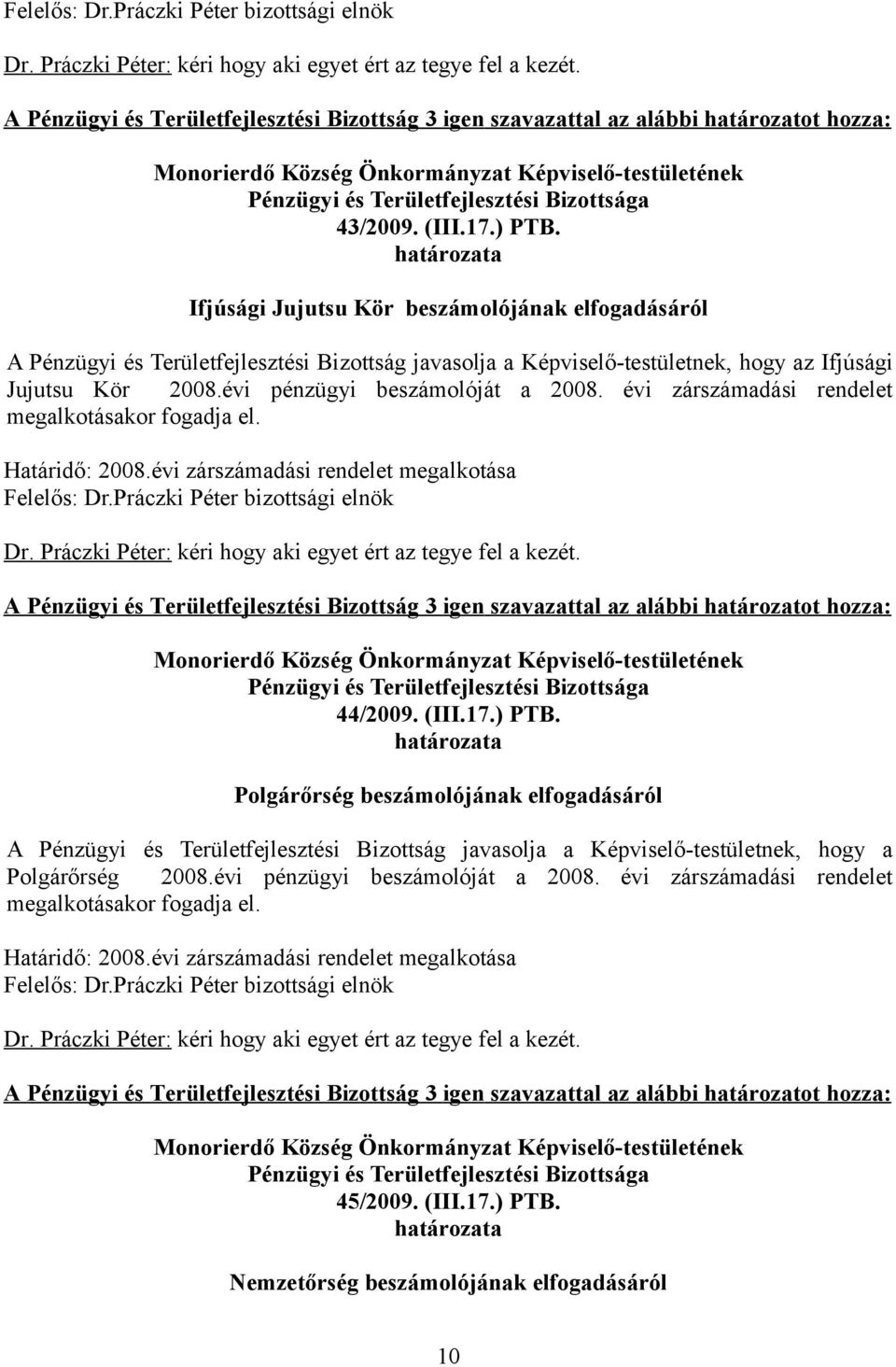 Jujutsu Kör 2008.évi pénzügyi beszámolóját a 2008. évi zárszámadási rendelet megalkotásakor fogadja el. 44/2009. (III.17.) PTB.