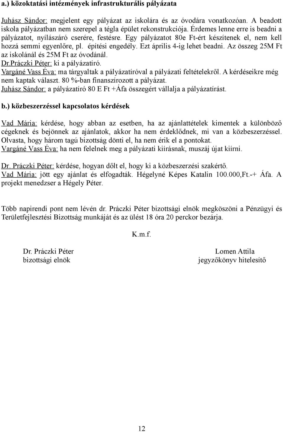 Egy pályázatot 80e Ft-ért készítenek el, nem kell hozzá semmi egyenlőre, pl. építési engedély. Ezt április 4-ig lehet beadni. Az összeg 25M Ft az iskolánál és 25M Ft az óvodánál. Dr.