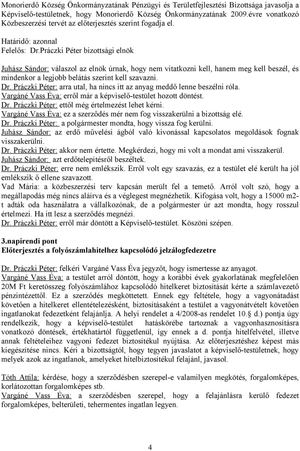 Práczki Péter: arra utal, ha nincs itt az anyag meddő lenne beszélni róla. Vargáné Vass Éva: erről már a képviselő-testület hozott döntést. Dr. Práczki Péter: ettől még értelmezést lehet kérni.