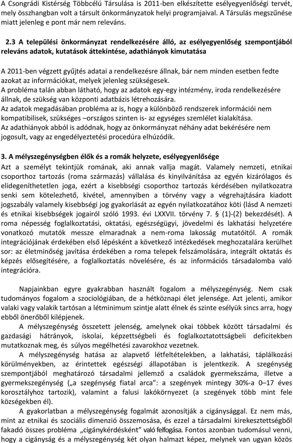 3 A települési önkormányzat rendelkezésére álló, az esélyegyenlőség szempontjából releváns adatok, kutatások áttekintése, adathiányok kimutatása A 2011-ben végzett gyűjtés adatai a rendelkezésre