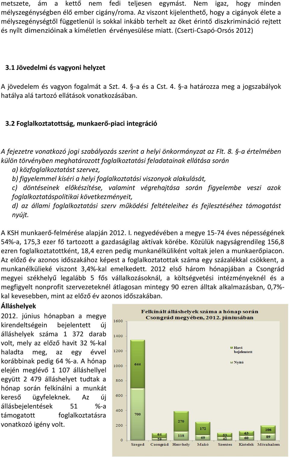 (Cserti-Csapó-Orsós 2012) 3.1 Jövedelmi és vagyoni helyzet A jövedelem és vagyon fogalmát a Szt. 4. -a és a Cst. 4. -a határozza meg a jogszabályok hatálya alá tartozó ellátások vonatkozásában. 3.2 Foglalkoztatottság, munkaerő-piaci integráció A fejezetre vonatkozó jogi szabályozás szerint a helyi önkormányzat az Flt.