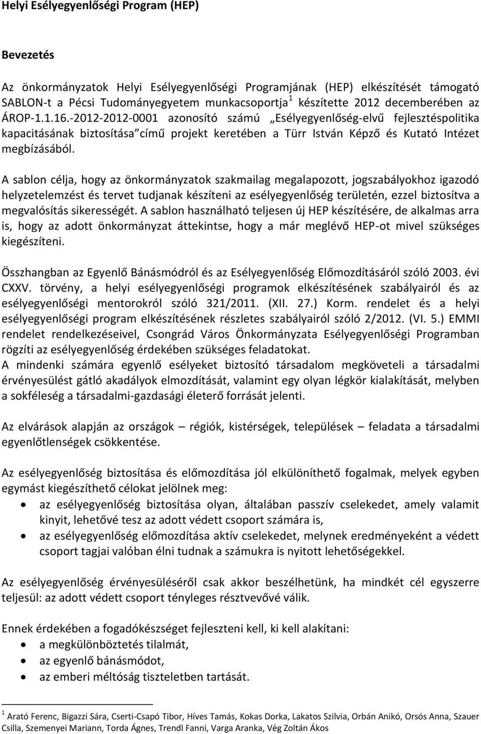 A sablon célja, hogy az önkormányzatok szakmailag megalapozott, jogszabályokhoz igazodó helyzetelemzést és tervet tudjanak készíteni az esélyegyenlőség területén, ezzel biztosítva a megvalósítás