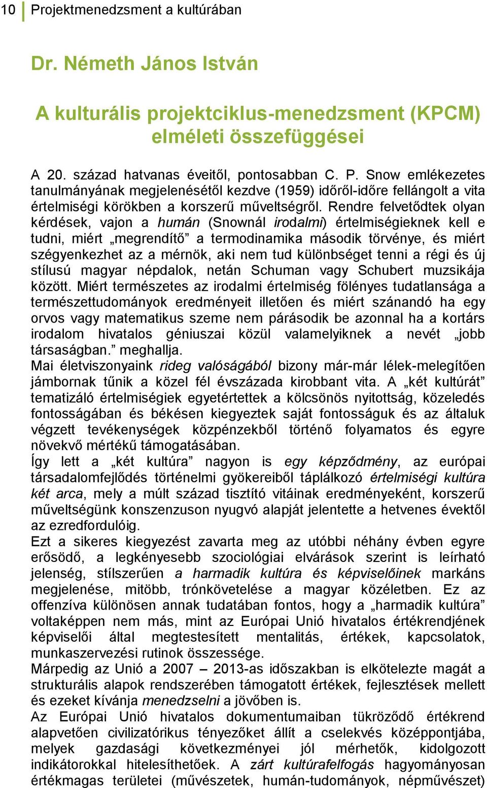 különbséget tenni a régi és új stílusú magyar népdalok, netán Schuman vagy Schubert muzsikája között.