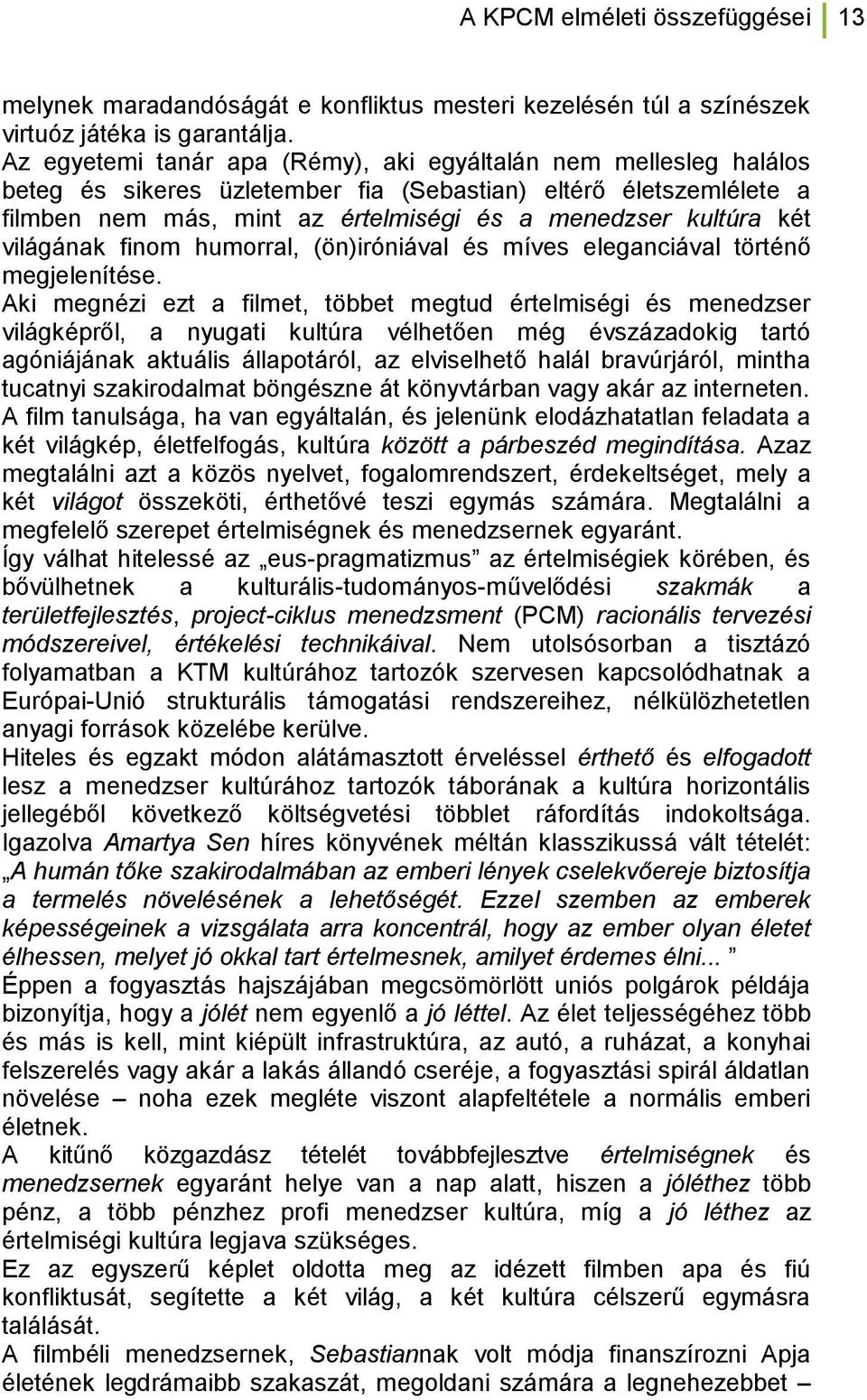 világának finom humorral, (ön)iróniával és míves eleganciával történő megjelenítése.