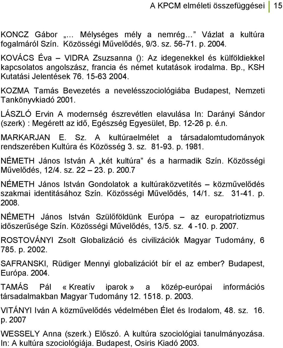 KOZMA Tamás Bevezetés a nevelésszociológiába Budapest, Nemzeti Tankönyvkiadó 2001. LÁSZLÓ Ervin A modernség észrevétlen elavulása In: Darányi Sándor (szerk) : Megérett az idő, Egészség Egyesület, Bp.