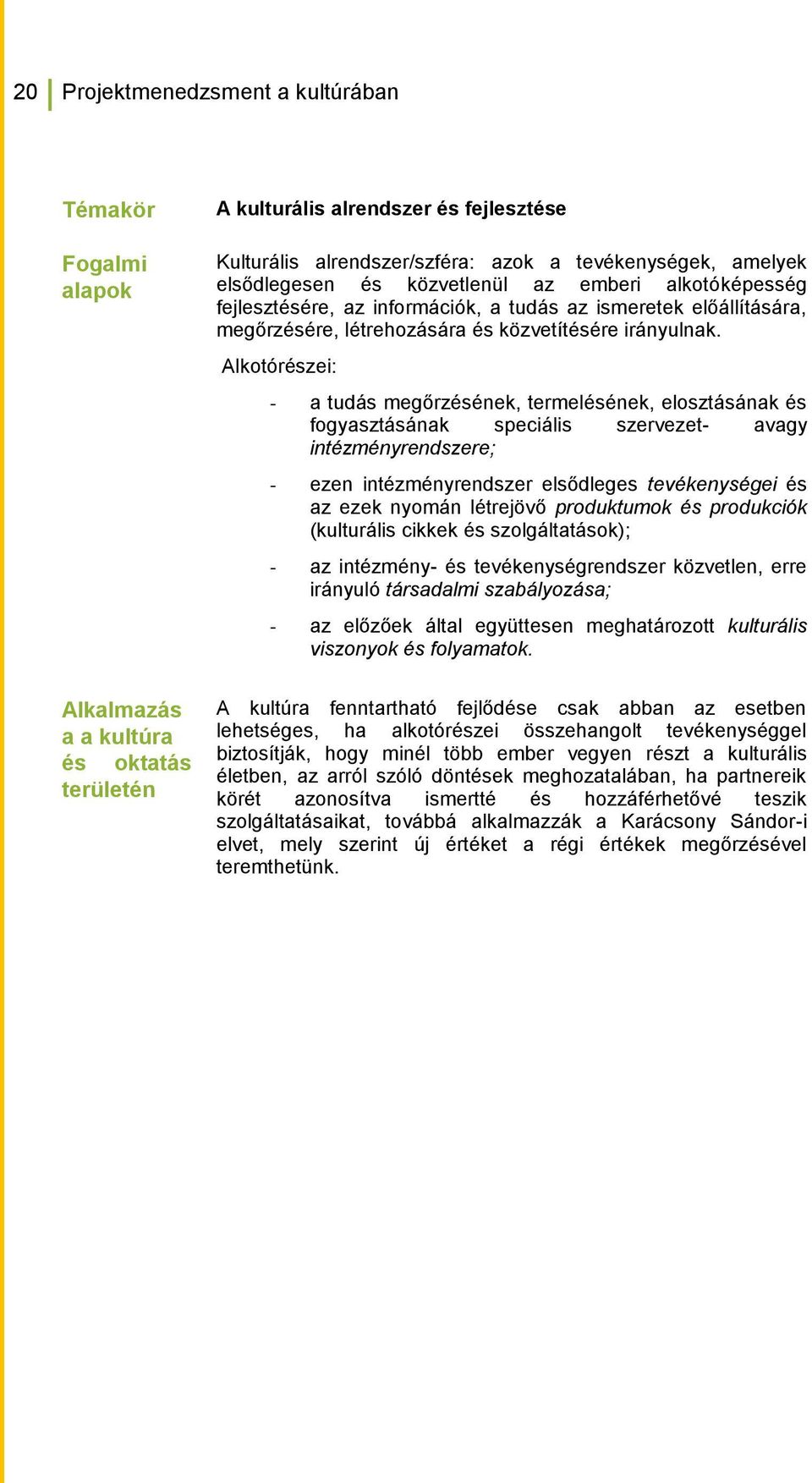 Alkotórészei: - a tudás megőrzésének, termelésének, elosztásának és fogyasztásának speciális szervezet- avagy intézményrendszere; - ezen intézményrendszer elsődleges tevékenységei és az ezek nyomán