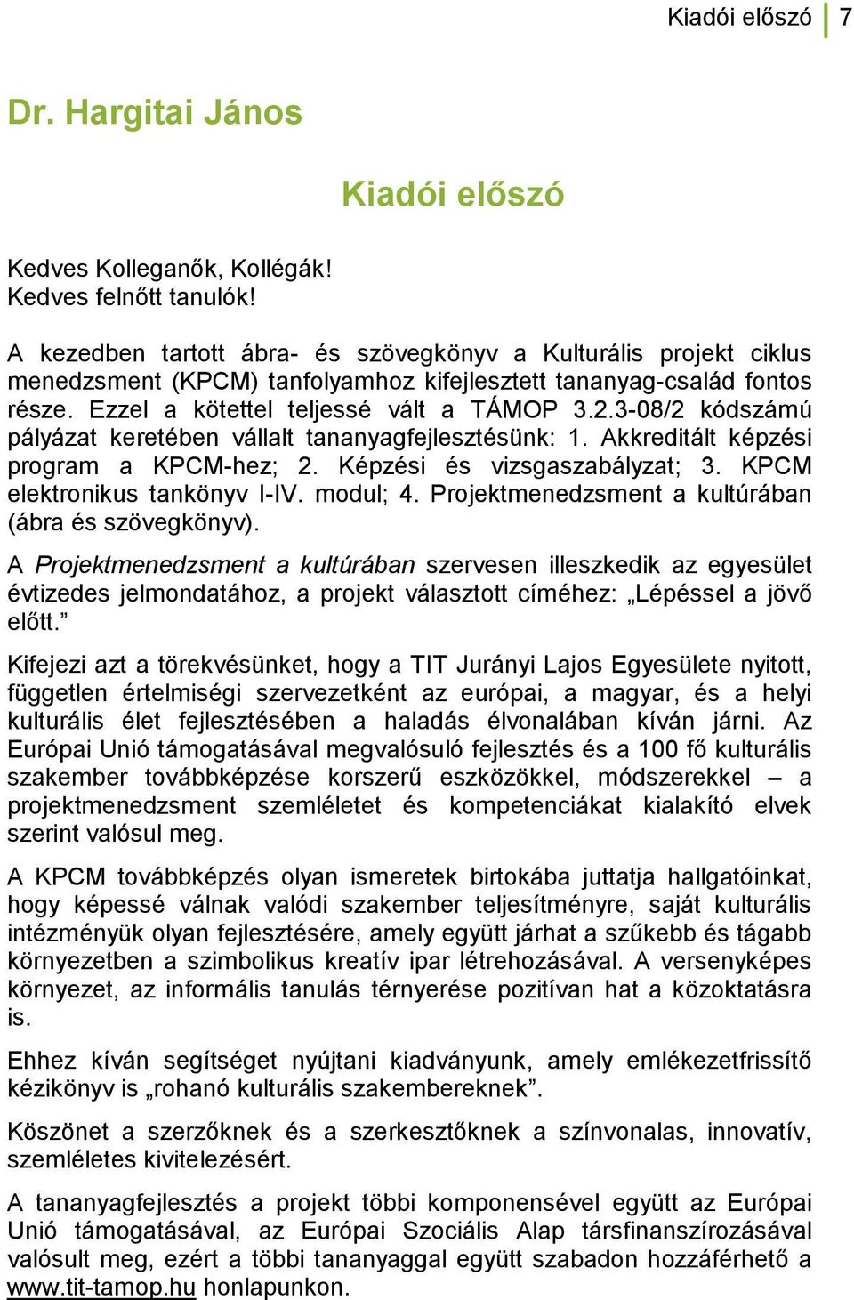 3-08/2 kódszámú pályázat keretében vállalt tananyagfejlesztésünk: 1. Akkreditált képzési program a KPCM-hez; 2. Képzési és vizsgaszabályzat; 3. KPCM elektronikus tankönyv I-IV. modul; 4.