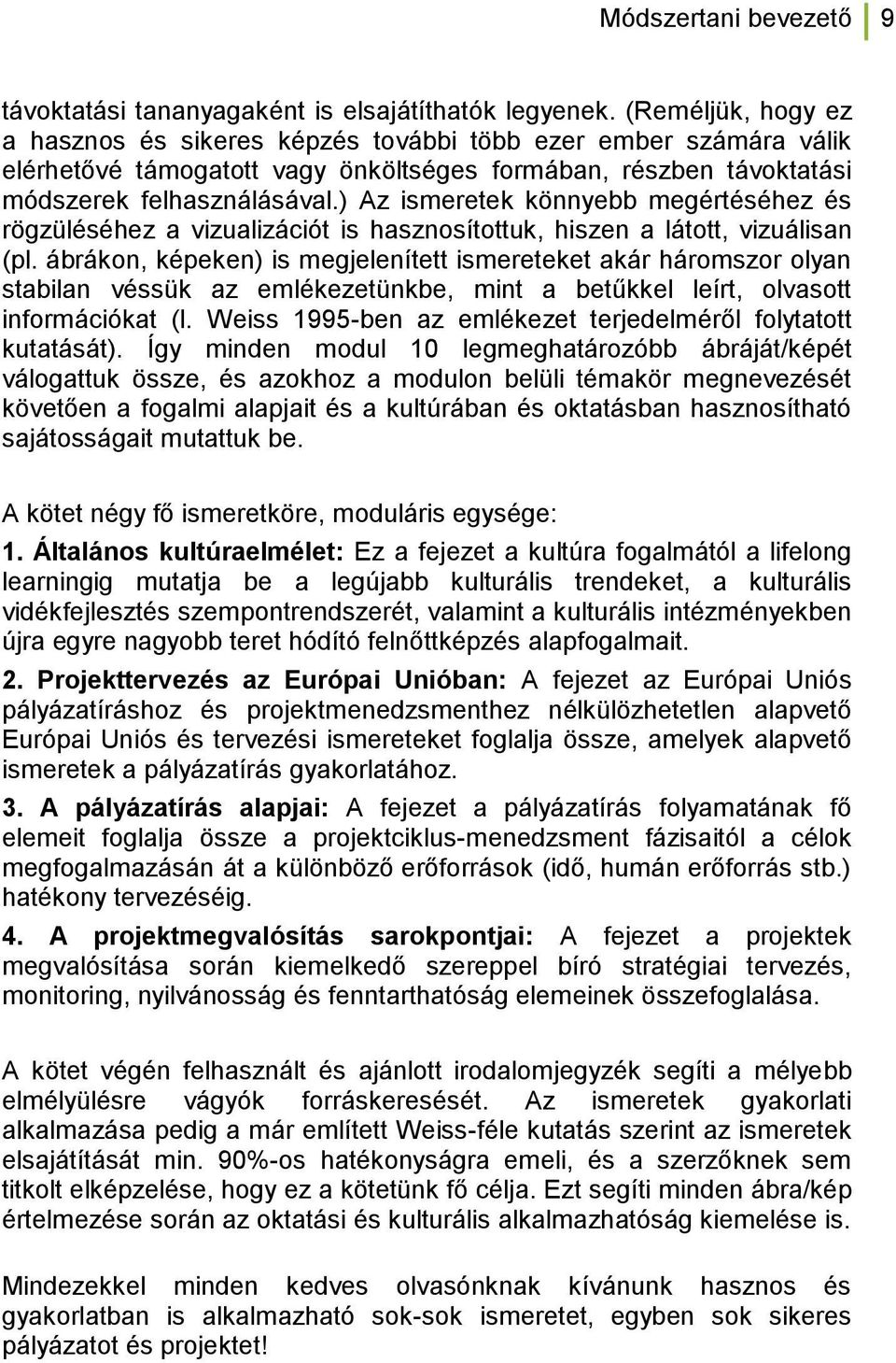 ) Az ismeretek könnyebb megértéséhez és rögzüléséhez a vizualizációt is hasznosítottuk, hiszen a látott, vizuálisan (pl.