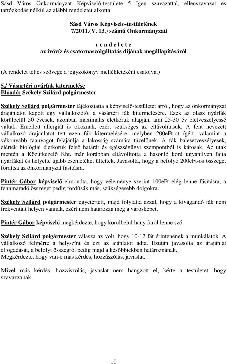 / Vásártéri nyárfák kitermelése Székely Szilárd polgármester tájékoztatta a képviselő-testületet arról, hogy az önkormányzat árajánlatot kapott egy vállalkozótól a vásártéri fák kitermelésére.