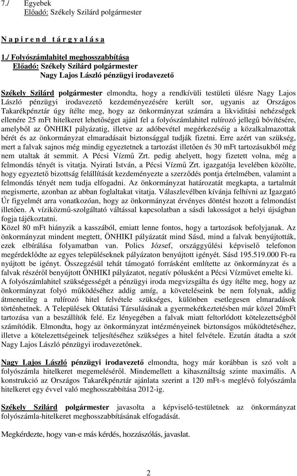 kezdeményezésére került sor, ugyanis az Országos Takarékpénztár úgy ítélte meg, hogy az önkormányzat számára a likviditási nehézségek ellenére 25 mft hitelkeret lehetőséget ajánl fel a