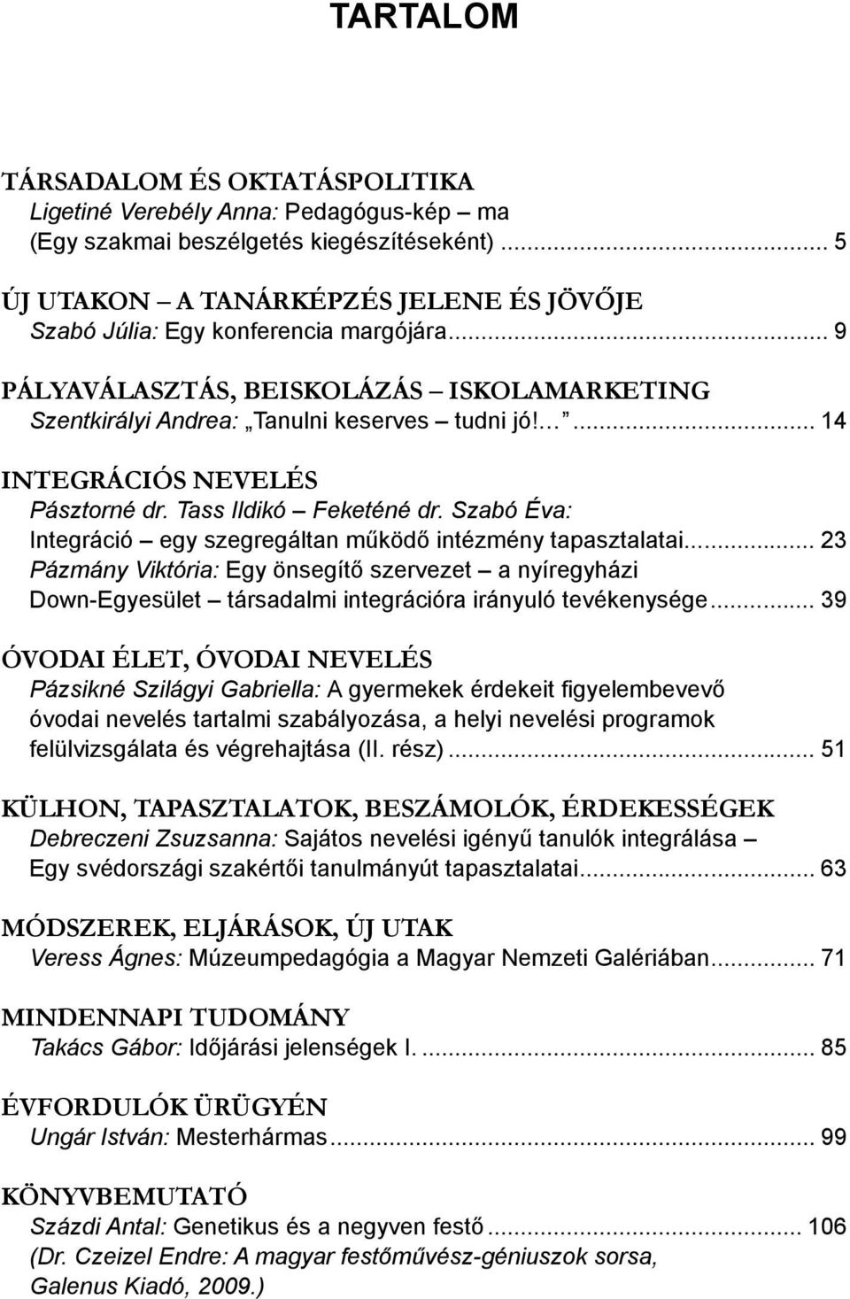 ... 14 Integrációs nevelés Pásztorné dr. Tass Ildikó Feketéné dr. Szabó Éva: Integráció egy szegregáltan működő intézmény tapasztalatai.