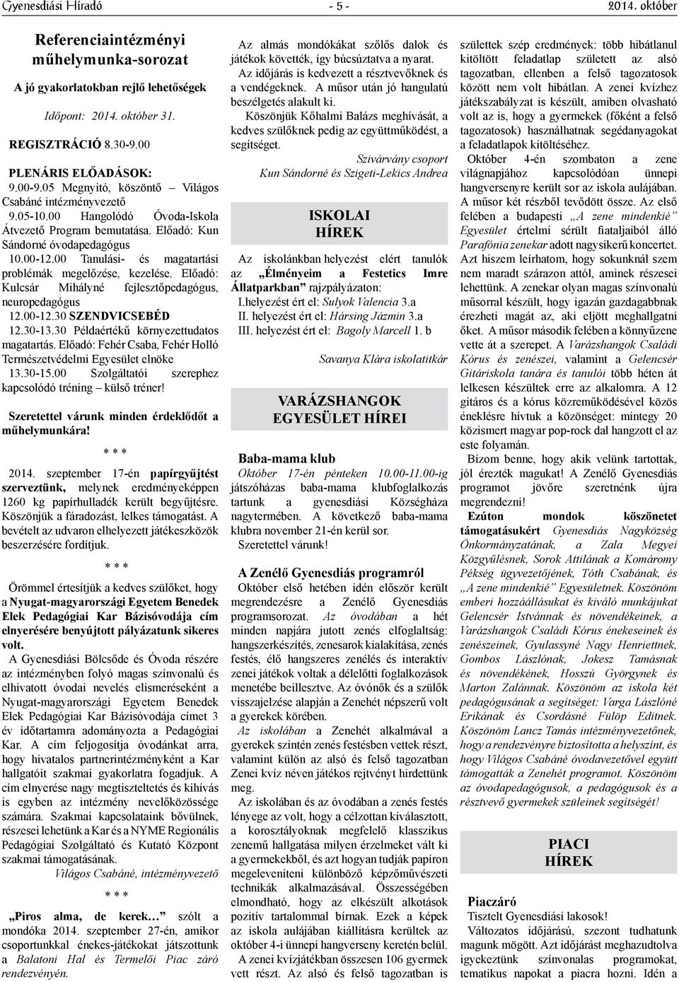 00 Tanulási- és magatartási problémák megelőzése, kezelése. Előadó: Kulcsár Mihályné fejlesztőpedagógus, neuropedagógus 12.00-12.30 SZENDVICSEBÉD 12.30-13.30 Példaértékű környezettudatos magatartás.