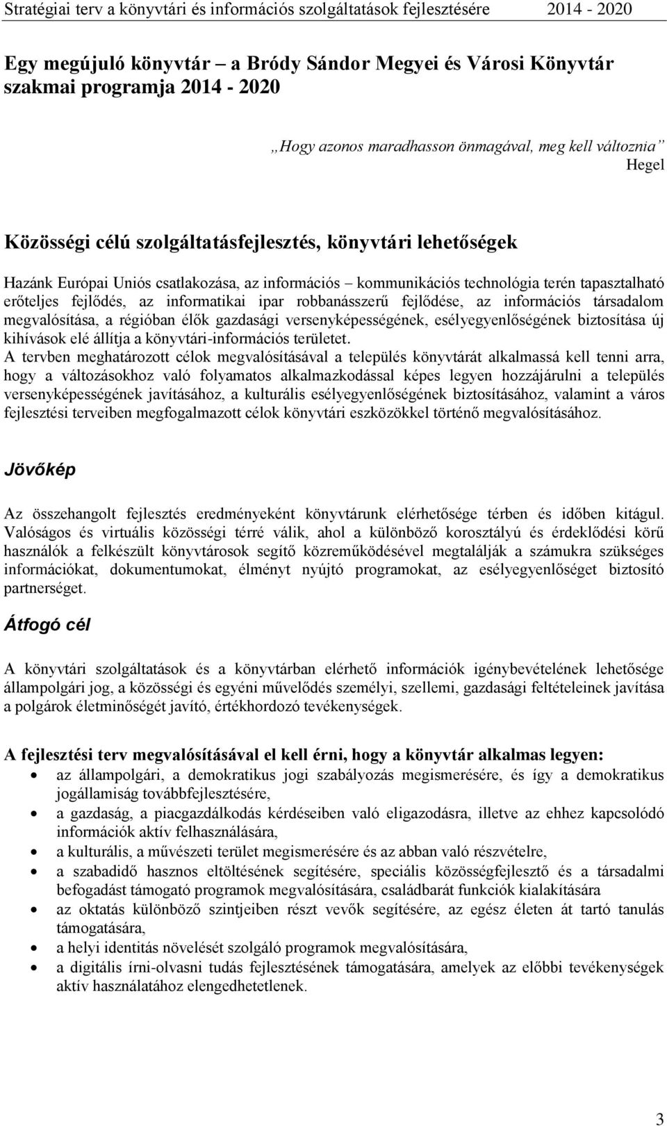 megvalósítása, a régióban élők gazdasági versenyképességének, esélyegyenlőségének biztosítása új kihívások elé állítja a könyvtári-információs területet.