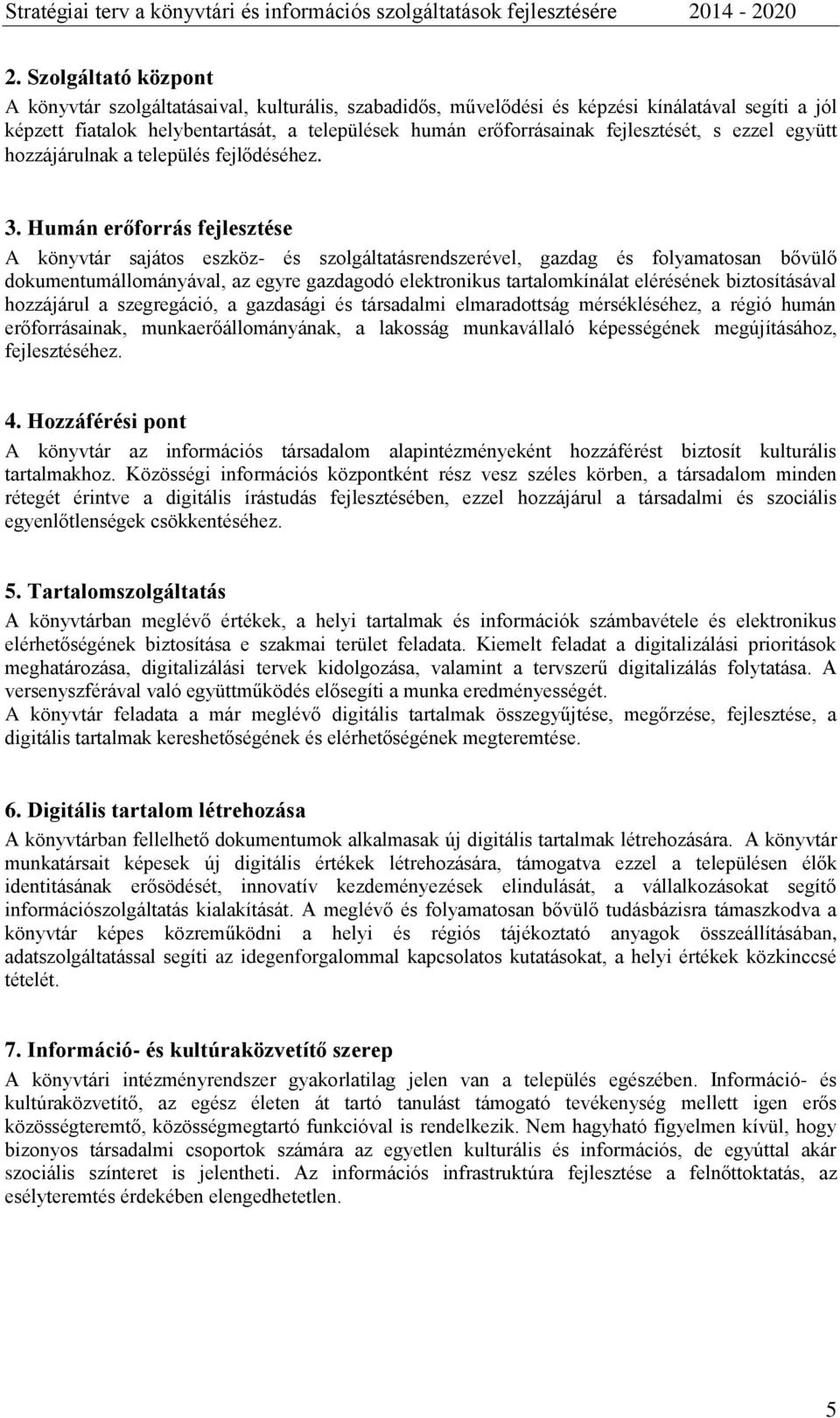 Humán erőforrás fejlesztése A könyvtár sajátos eszköz- és szolgáltatásrendszerével, gazdag és folyamatosan bővülő dokumentumállományával, az egyre gazdagodó elektronikus tartalomkínálat elérésének