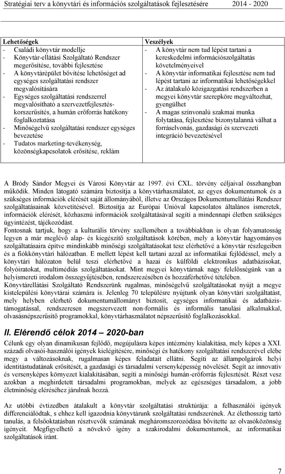 bevezetése - Tudatos marketing-tevékenység, közönségkapcsolatok erősítése, reklám Veszélyek - A könyvtár nem tud lépést tartani a kereskedelmi információszolgáltatás követelményeivel - A könyvtár