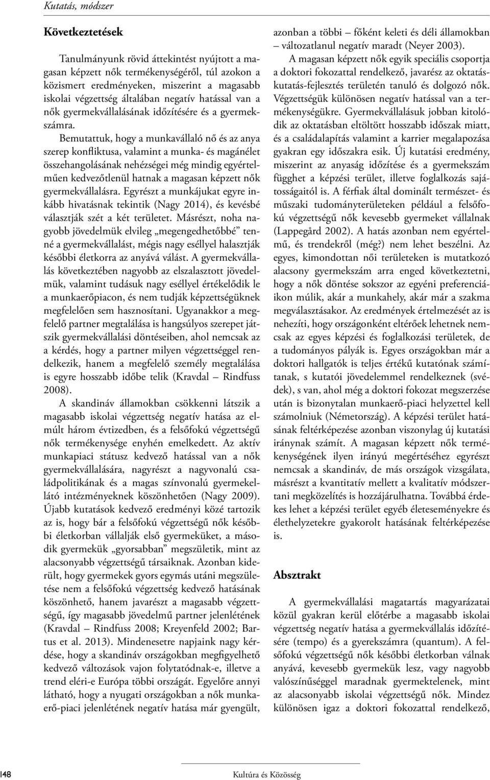 Bemutattuk, hogy a munkavállaló nő és az anya szerep konfliktusa, valamint a munka- és magánélet összehangolásának nehézségei még mindig egyértelműen kedvezőtlenül hatnak a magasan képzett nők