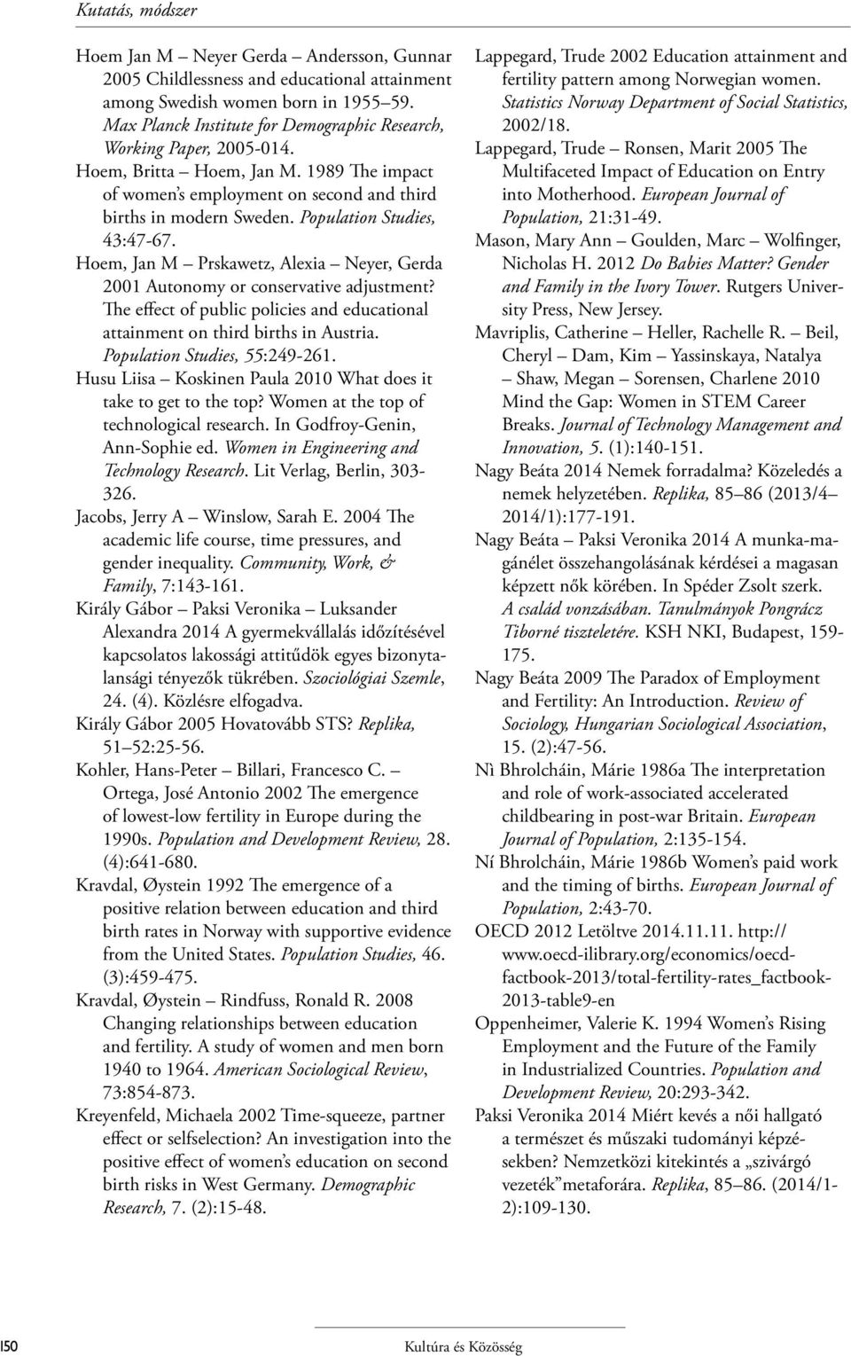 Population Studies, 43:47-67. Hoem, Jan M Prskawetz, Alexia Neyer, Gerda 2001 Autonomy or conservative adjustment? The effect of public policies and educational attainment on third births in Austria.