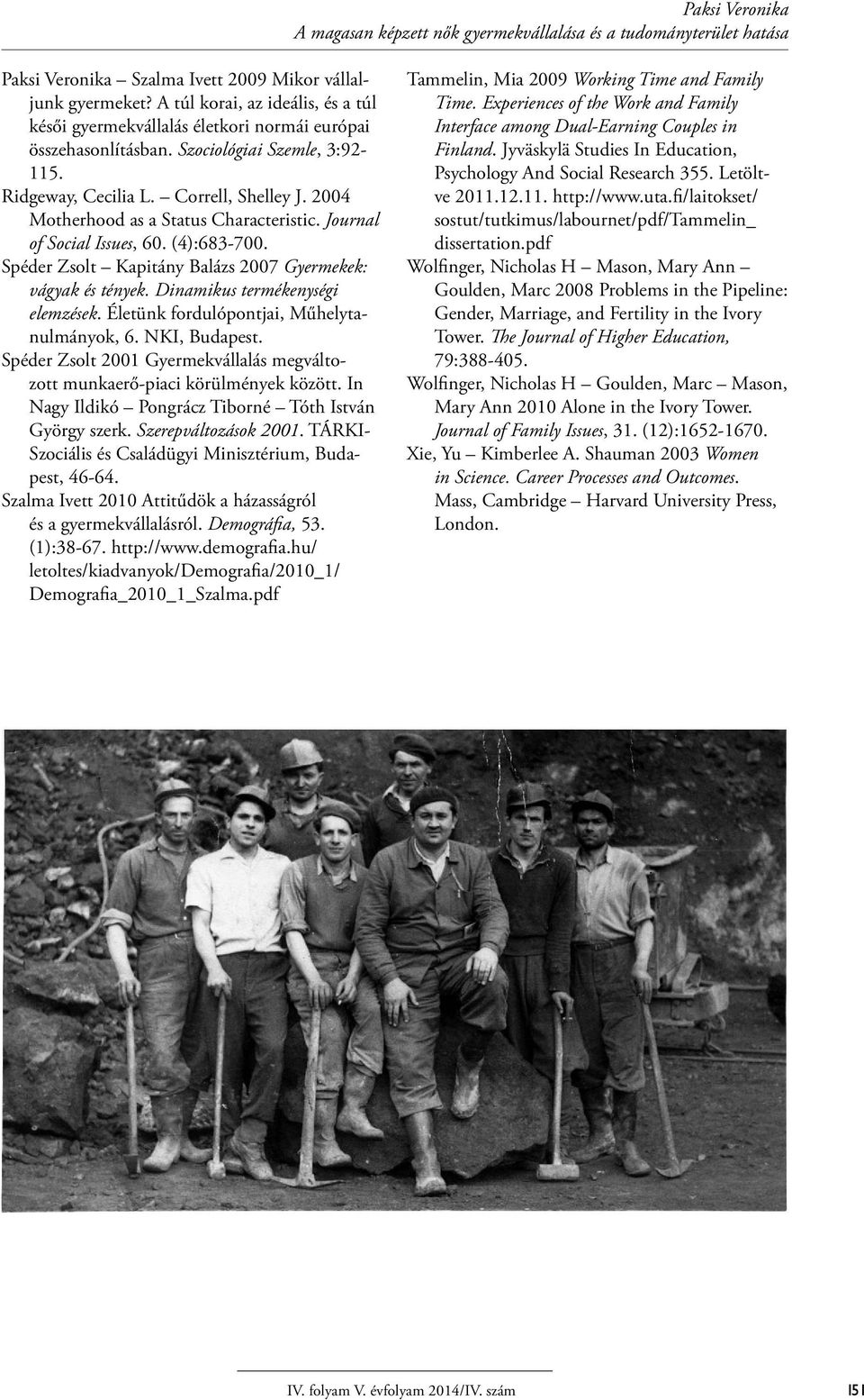 2004 Motherhood as a Status Characteristic. Journal of Social Issues, 60. (4):683-700. Spéder Zsolt Kapitány Balázs 2007 Gyermekek: vágyak és tények. Dinamikus termékenységi elemzések.