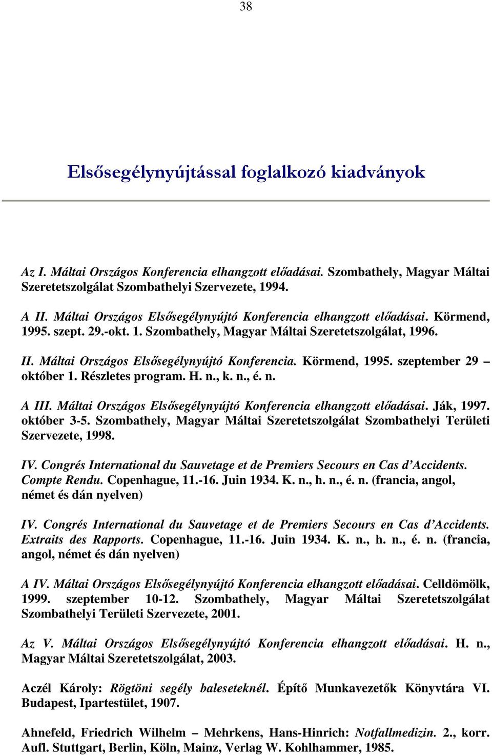 Máltai Országos Elsősegélynyújtó Konferencia. Körmend, 1995. szeptember 29 október 1. Részletes program. H. n., k. n., é. n. A III. Máltai Országos Elsősegélynyújtó Konferencia elhangzott előadásai.