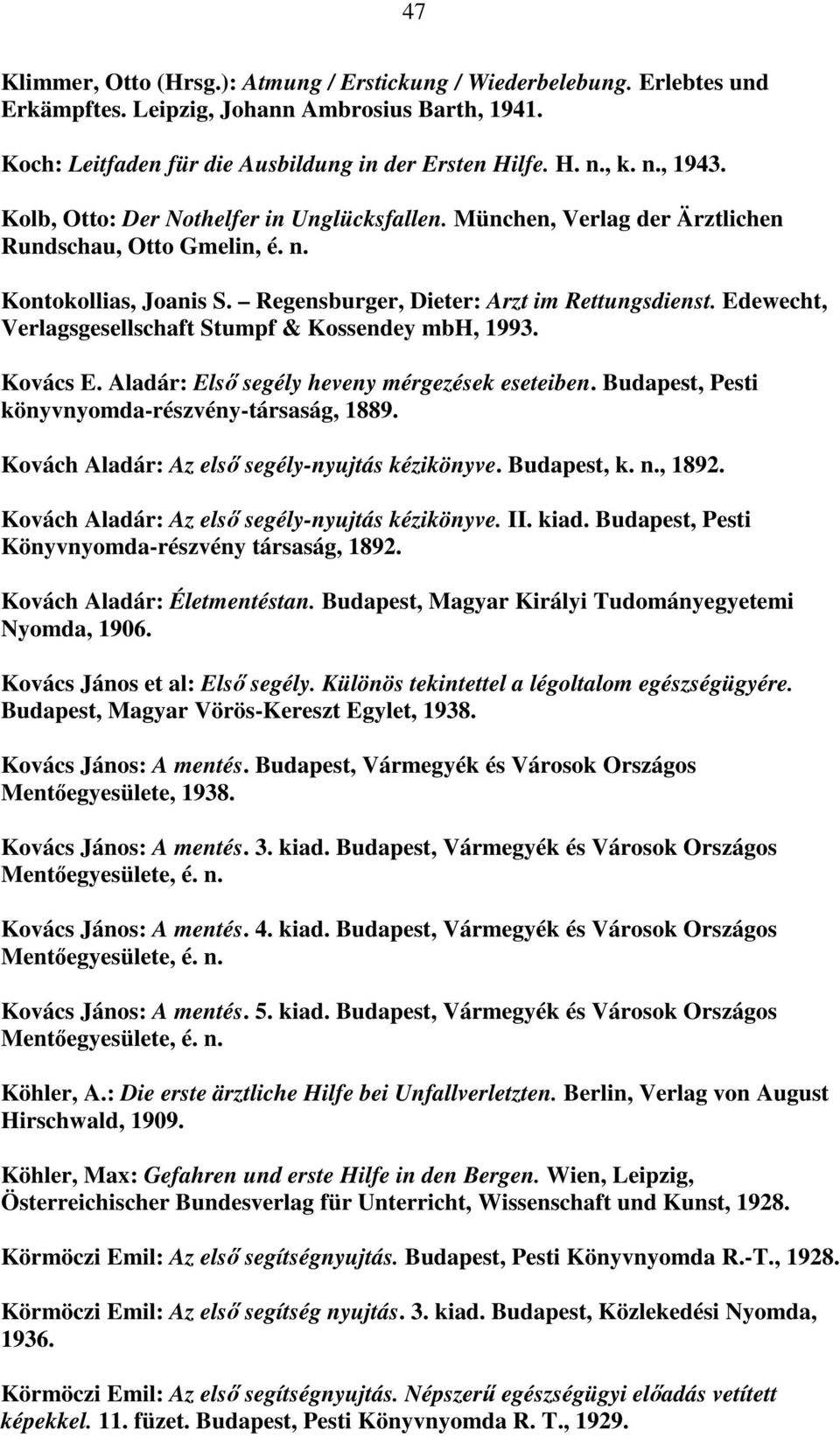 Edewecht, Verlagsgesellschaft Stumpf & Kossendey mbh, 1993. Kovács E. Aladár: Első segély heveny mérgezések eseteiben. Budapest, Pesti könyvnyomda-részvény-társaság, 1889.