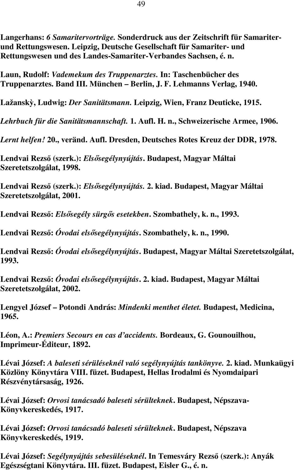 Band III. München Berlin, J. F. Lehmanns Verlag, 1940. Lažanskỳ, Ludwig: Der Sanitätsmann. Leipzig, Wien, Franz Deuticke, 1915. Lehrbuch für die Sanitätsmannschaft. 1. Aufl. H. n.