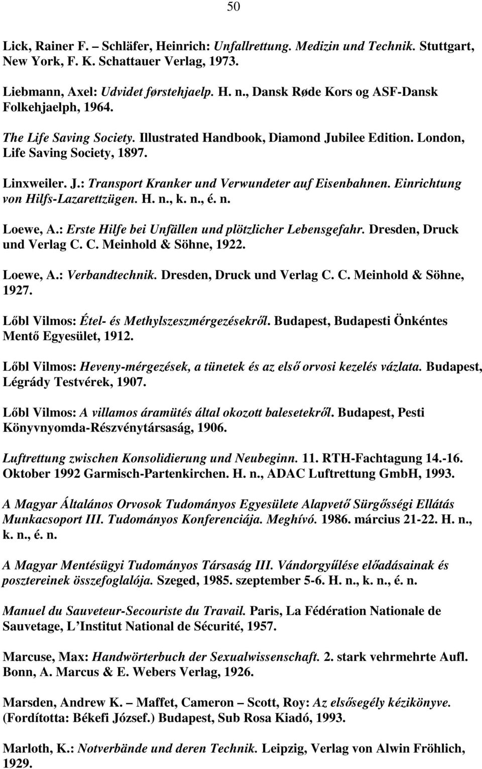 Einrichtung von Hilfs-Lazarettzügen. H. n., k. n., é. n. Loewe, A.: Erste Hilfe bei Unfällen und plötzlicher Lebensgefahr. Dresden, Druck und Verlag C. C. Meinhold & Söhne, 1922. Loewe, A.: Verbandtechnik.