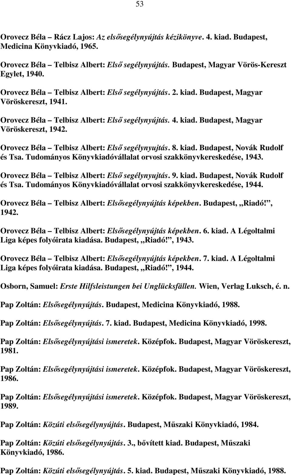Orovecz Béla Telbisz Albert: Első segélynyujtás. 8. kiad. Budapest, Novák Rudolf és Tsa. Tudományos Könyvkiadóvállalat orvosi szakkönyvkereskedése, 1943.
