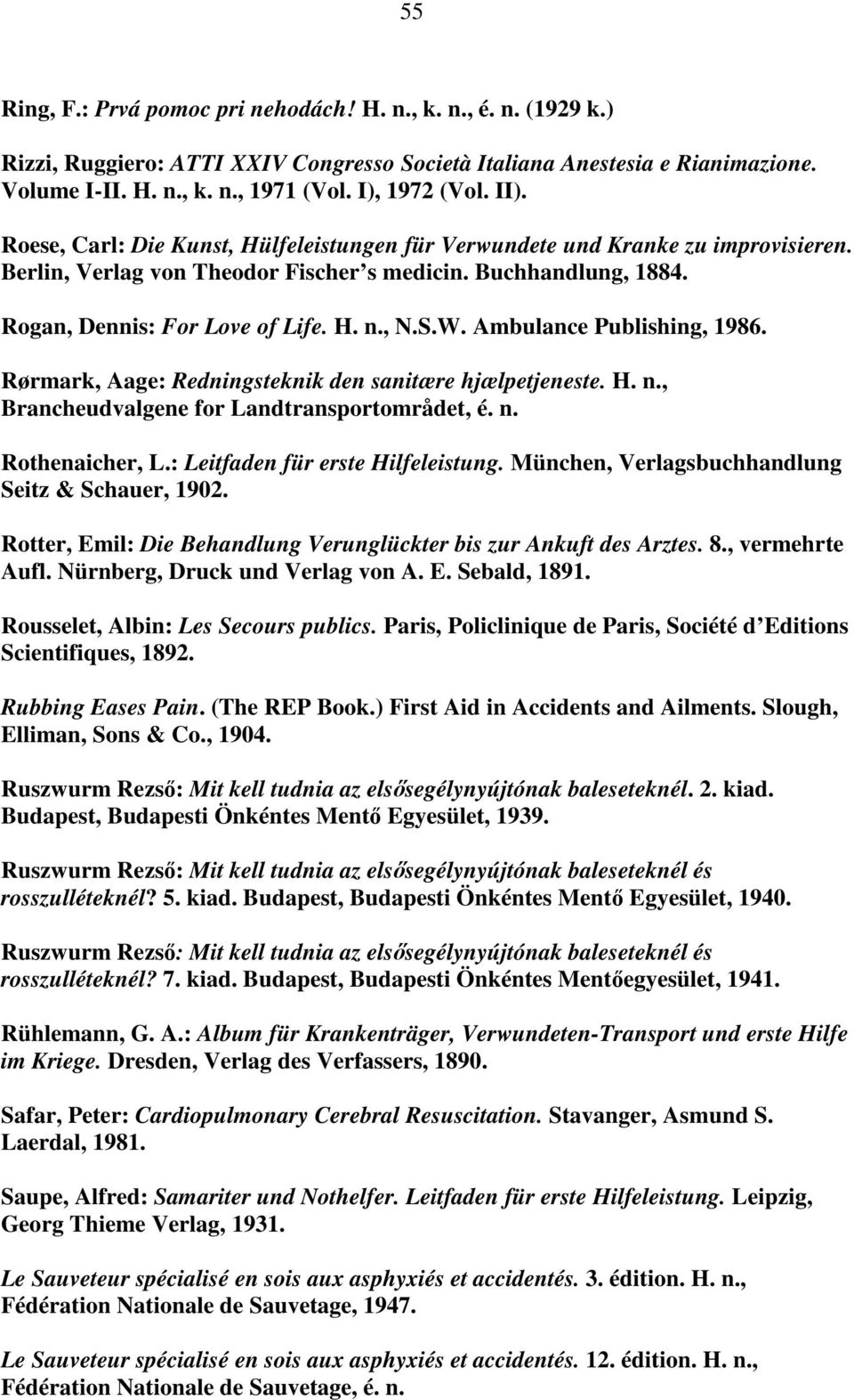 W. Ambulance Publishing, 1986. Rørmark, Aage: Redningsteknik den sanitære hjælpetjeneste. H. n., Brancheudvalgene for Landtransportområdet, é. n. Rothenaicher, L.: Leitfaden für erste Hilfeleistung.