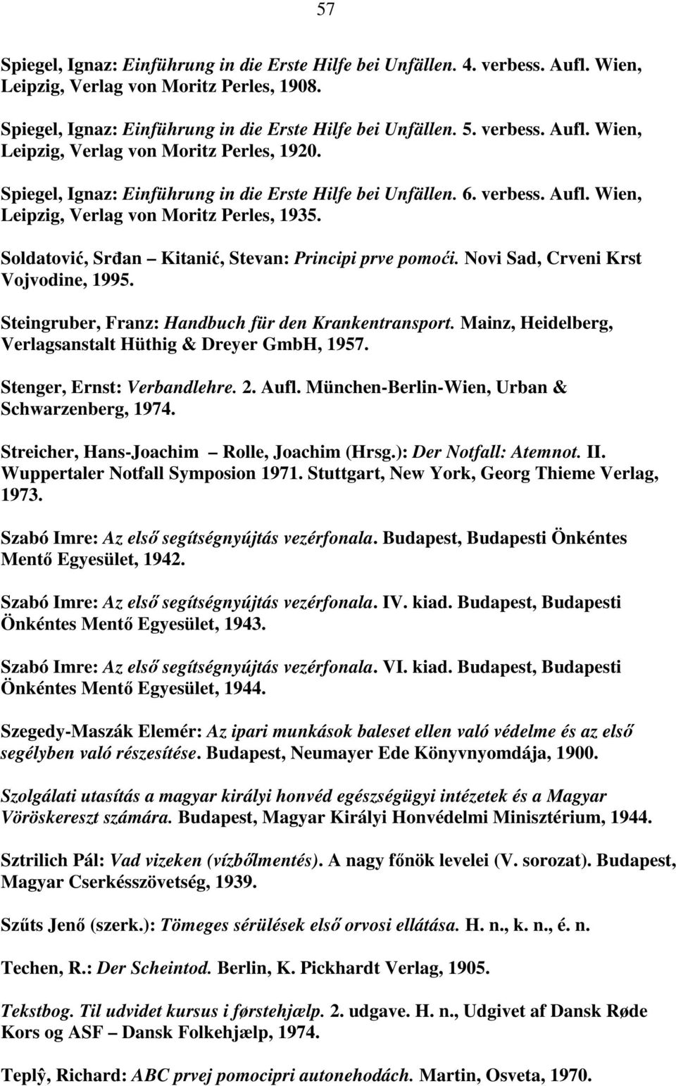 Novi Sad, Crveni Krst Vojvodine, 1995. Steingruber, Franz: Handbuch für den Krankentransport. Mainz, Heidelberg, Verlagsanstalt Hüthig & Dreyer GmbH, 1957. Stenger, Ernst: Verbandlehre. 2. Aufl.