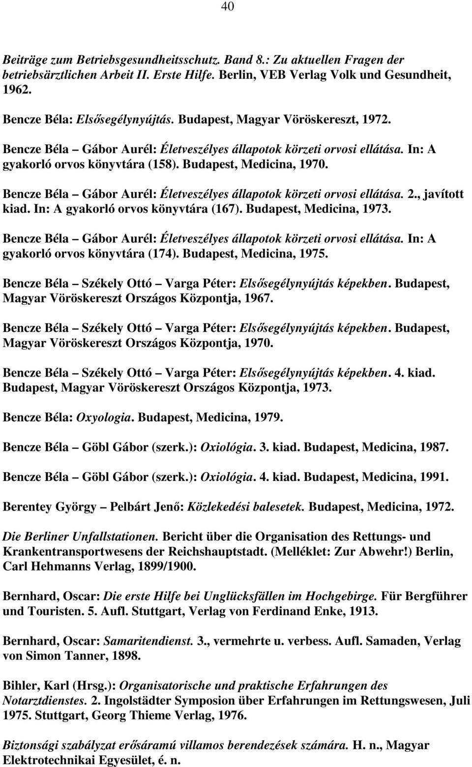 Bencze Béla Gábor Aurél: Életveszélyes állapotok körzeti orvosi ellátása. 2., javított kiad. In: A gyakorló orvos könyvtára (167). Budapest, Medicina, 1973.