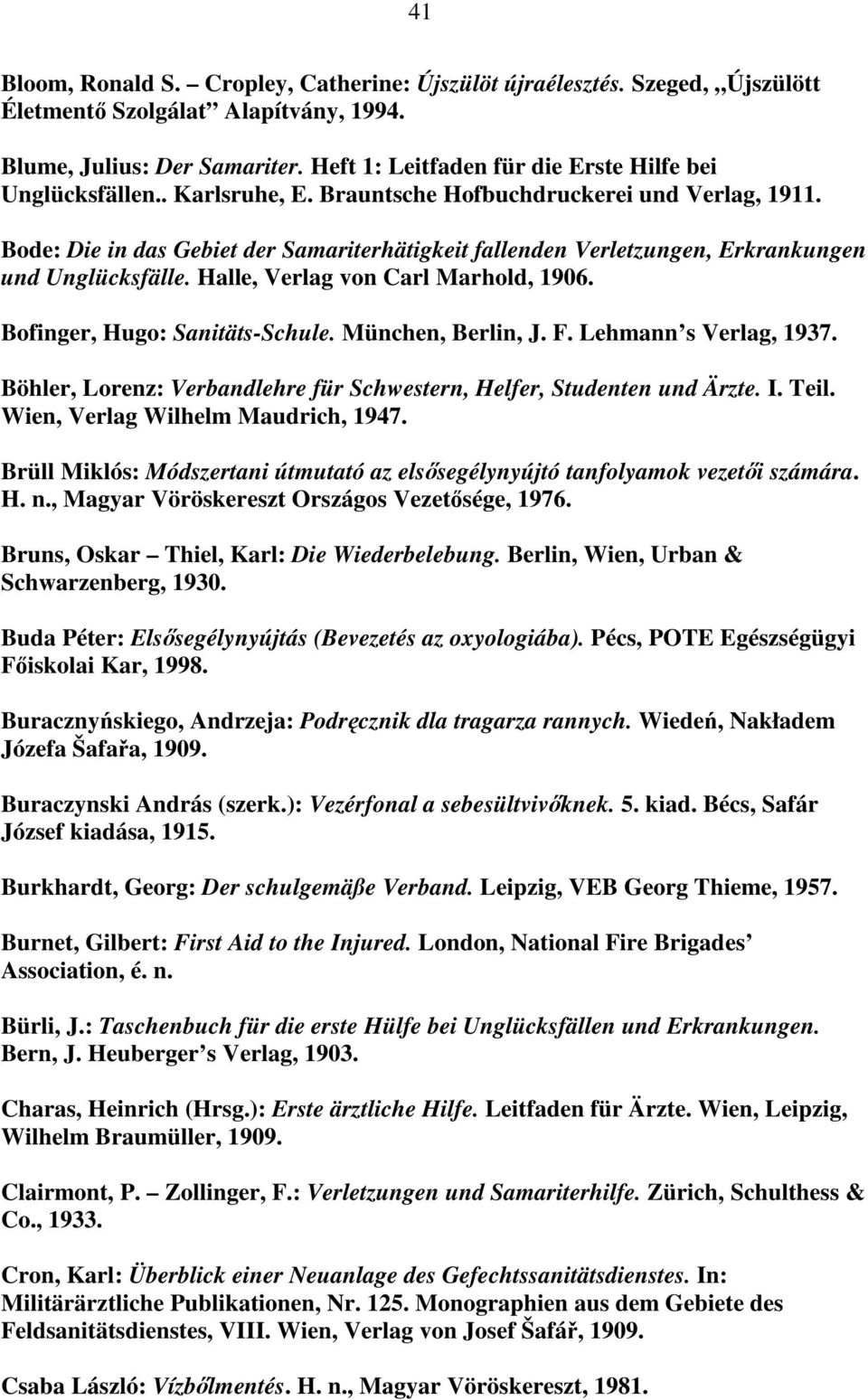 Bode: Die in das Gebiet der Samariterhätigkeit fallenden Verletzungen, Erkrankungen und Unglücksfälle. Halle, Verlag von Carl Marhold, 1906. Bofinger, Hugo: Sanitäts-Schule. München, Berlin, J. F.