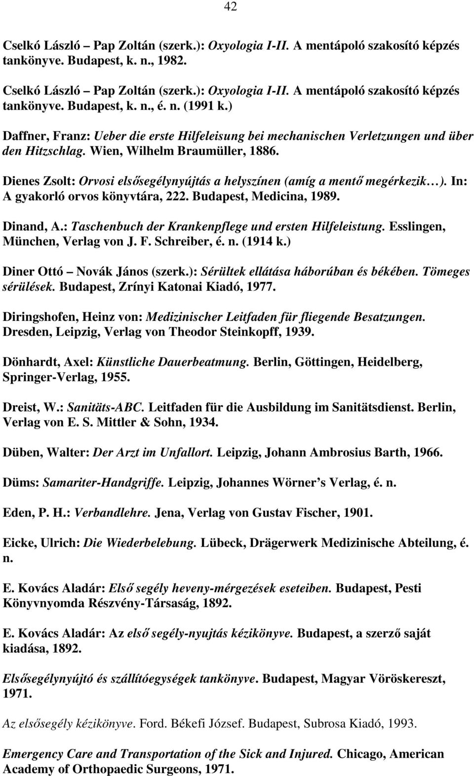 Dienes Zsolt: Orvosi elsősegélynyújtás a helyszínen (amíg a mentő megérkezik ). In: A gyakorló orvos könyvtára, 222. Budapest, Medicina, 1989. Dinand, A.