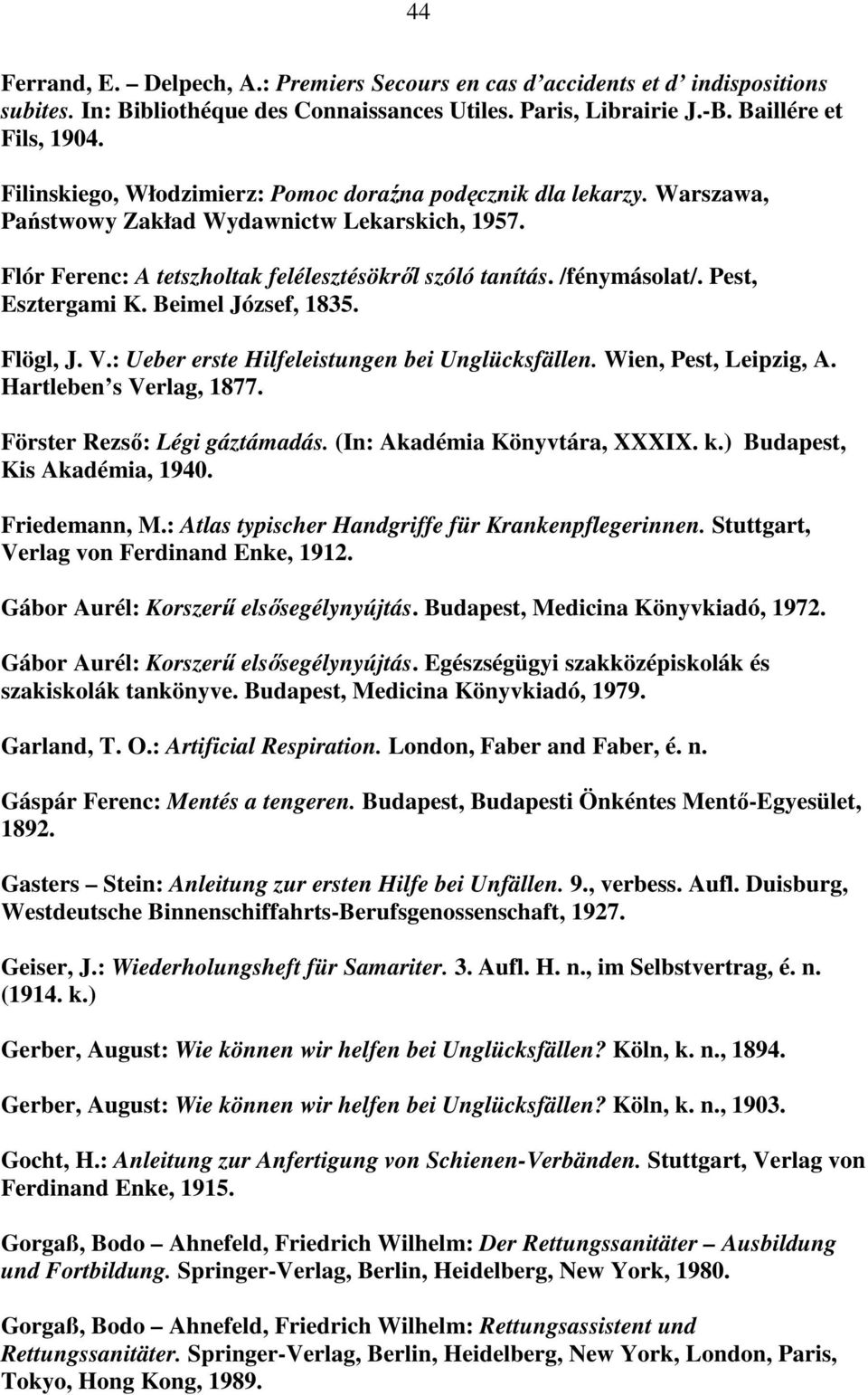 Pest, Esztergami K. Beimel József, 1835. Flögl, J. V.: Ueber erste Hilfeleistungen bei Unglücksfällen. Wien, Pest, Leipzig, A. Hartleben s Verlag, 1877. Förster Rezső: Légi gáztámadás.