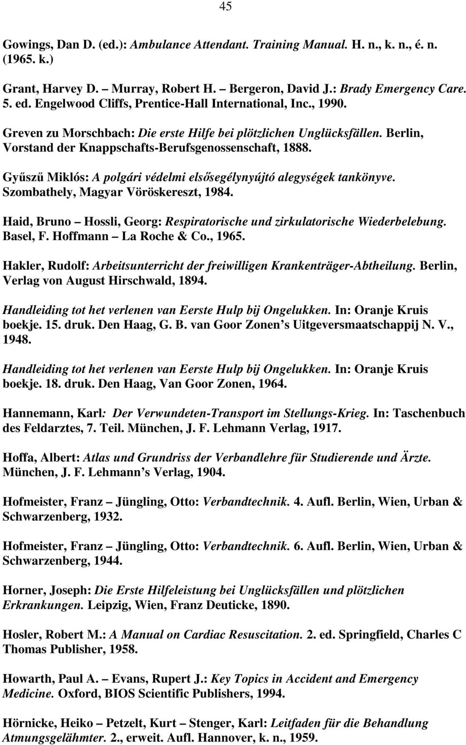 Gyűszű Miklós: A polgári védelmi elsősegélynyújtó alegységek tankönyve. Szombathely, Magyar Vöröskereszt, 1984. Haid, Bruno Hossli, Georg: Respiratorische und zirkulatorische Wiederbelebung. Basel, F.