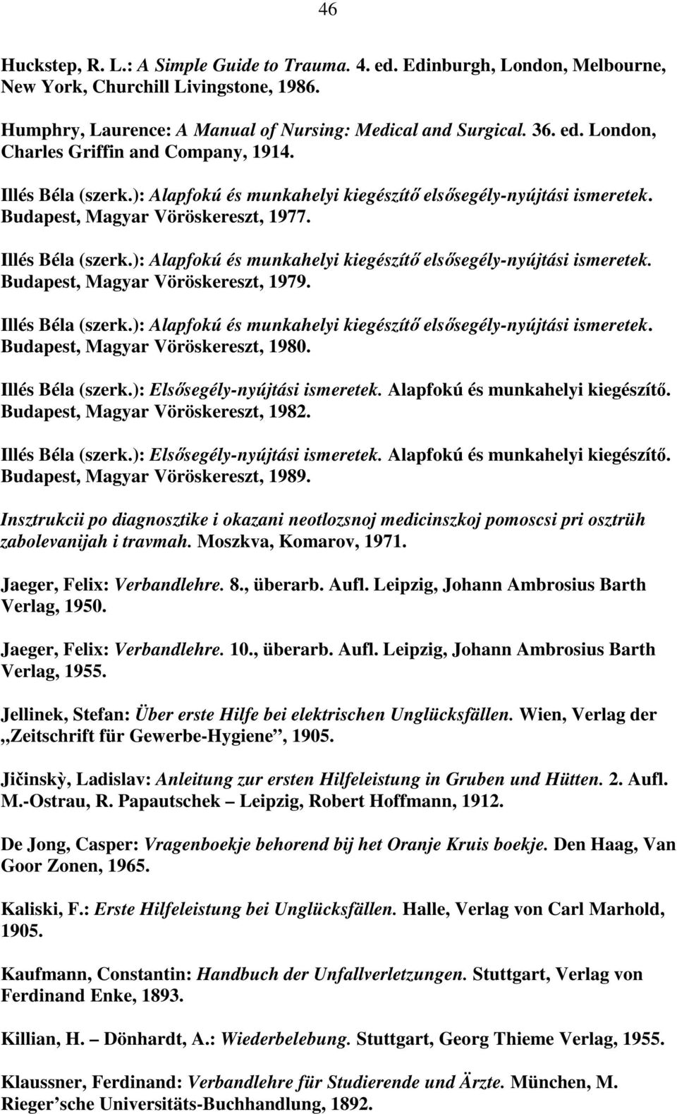 ): Alapfokú és munkahelyi kiegészítő elsősegély-nyújtási ismeretek. Budapest, Magyar Vöröskereszt, 1979. Illés Béla (szerk.): Alapfokú és munkahelyi kiegészítő elsősegély-nyújtási ismeretek. Budapest, Magyar Vöröskereszt, 1980.