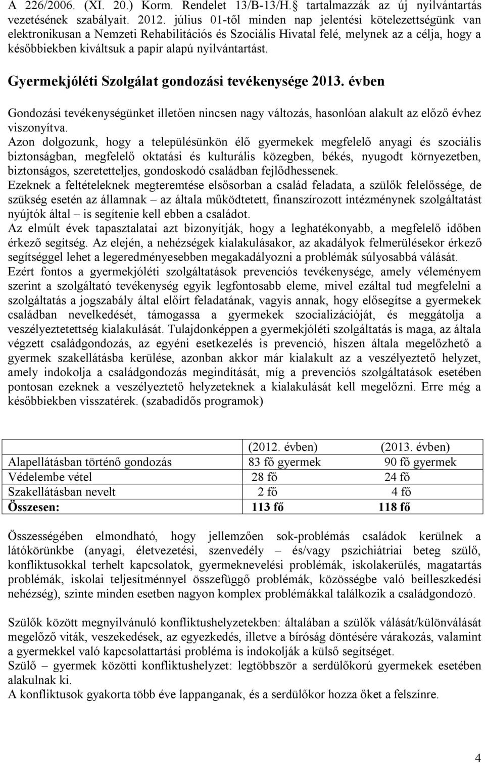 nyilvántartást. Gyermekjóléti Szolgálat gondozási tevékenysége 2013. évben Gondozási tevékenységünket illetően nincsen nagy változás, hasonlóan alakult az előző évhez viszonyítva.