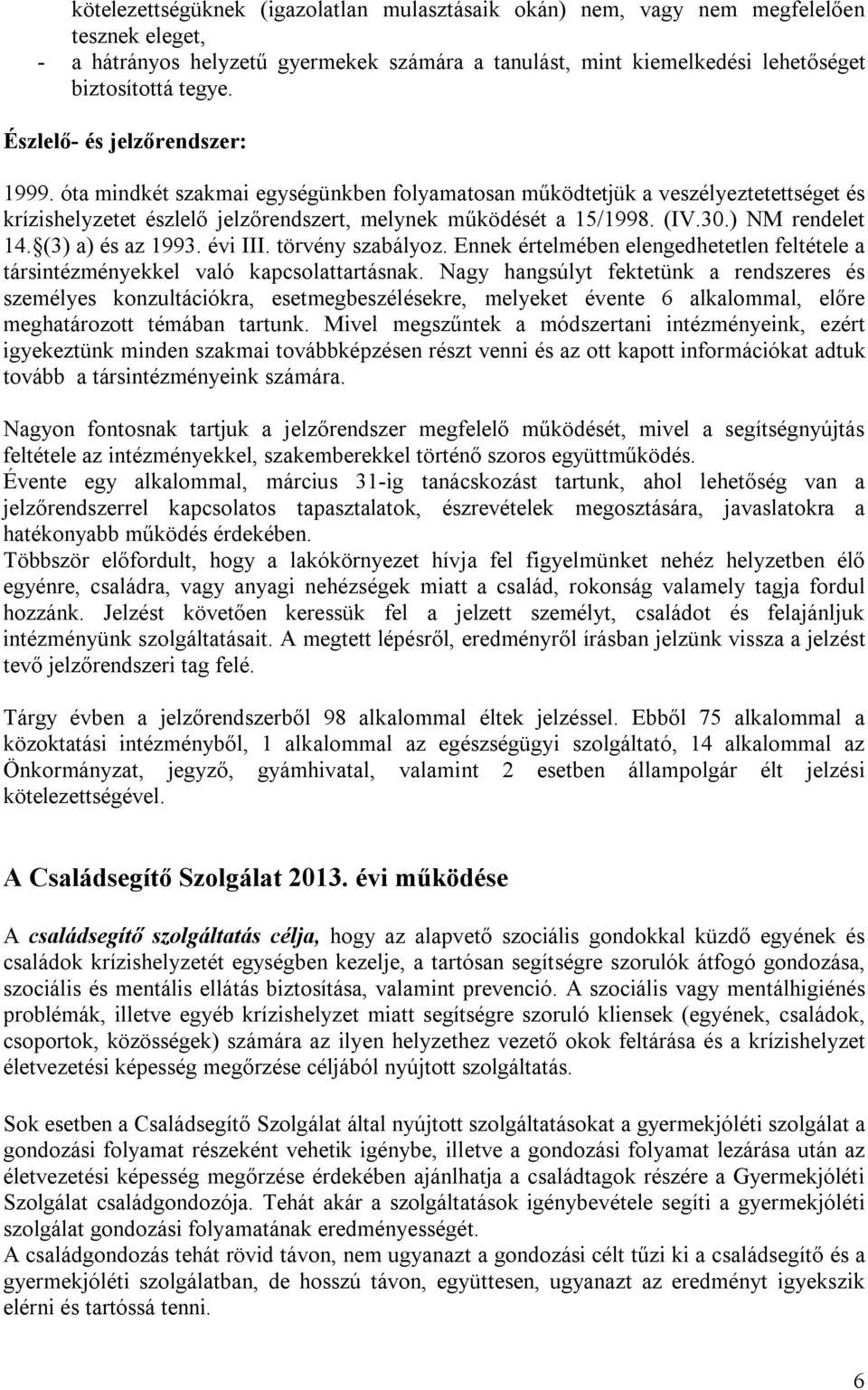 ) NM rendelet 14. (3) a) és az 1993. évi III. törvény szabályoz. Ennek értelmében elengedhetetlen feltétele a társintézményekkel való kapcsolattartásnak.