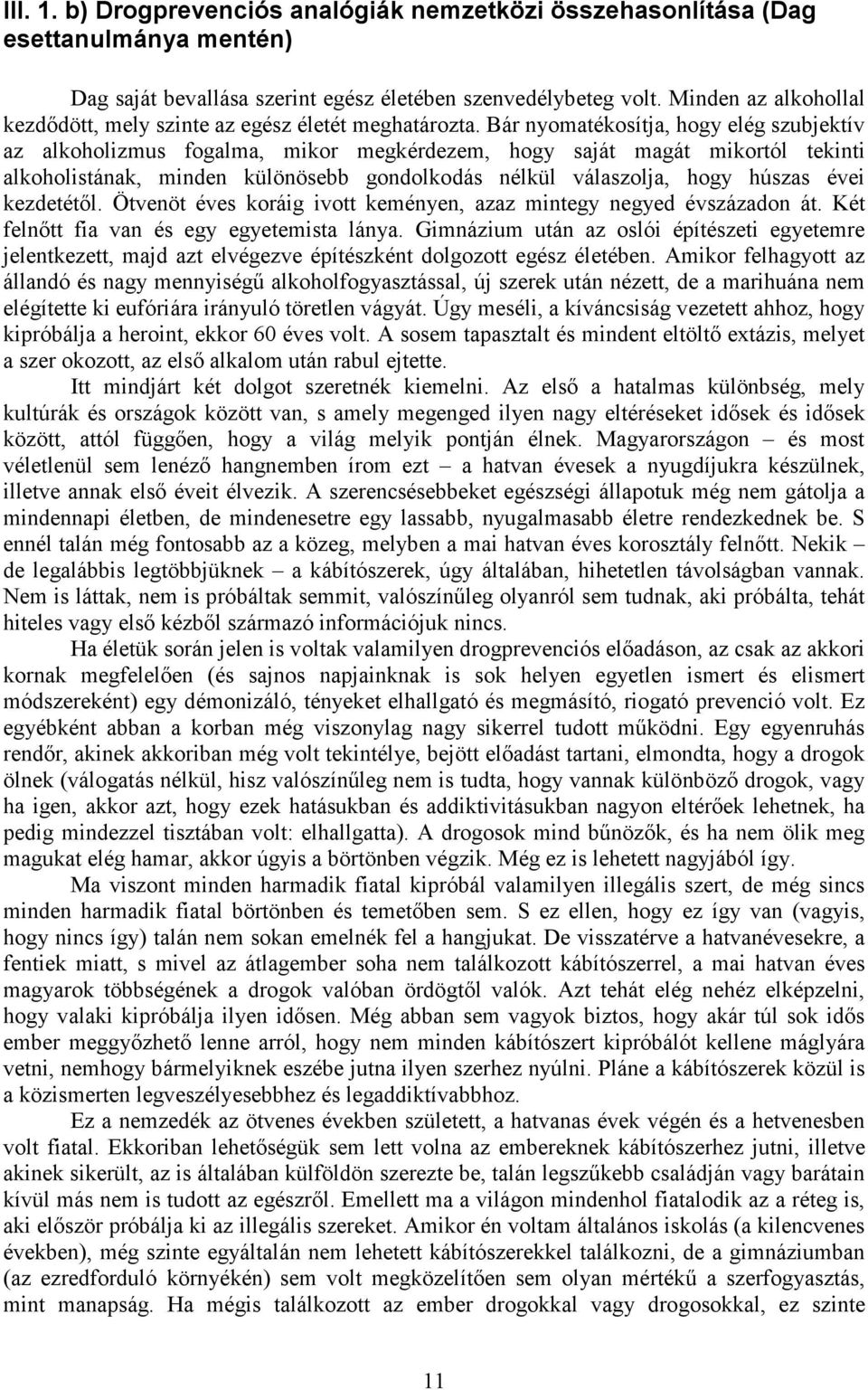 Bár nyomatékosítja, hogy elég szubjektív az alkoholizmus fogalma, mikor megkérdezem, hogy saját magát mikortól tekinti alkoholistának, minden különösebb gondolkodás nélkül válaszolja, hogy húszas