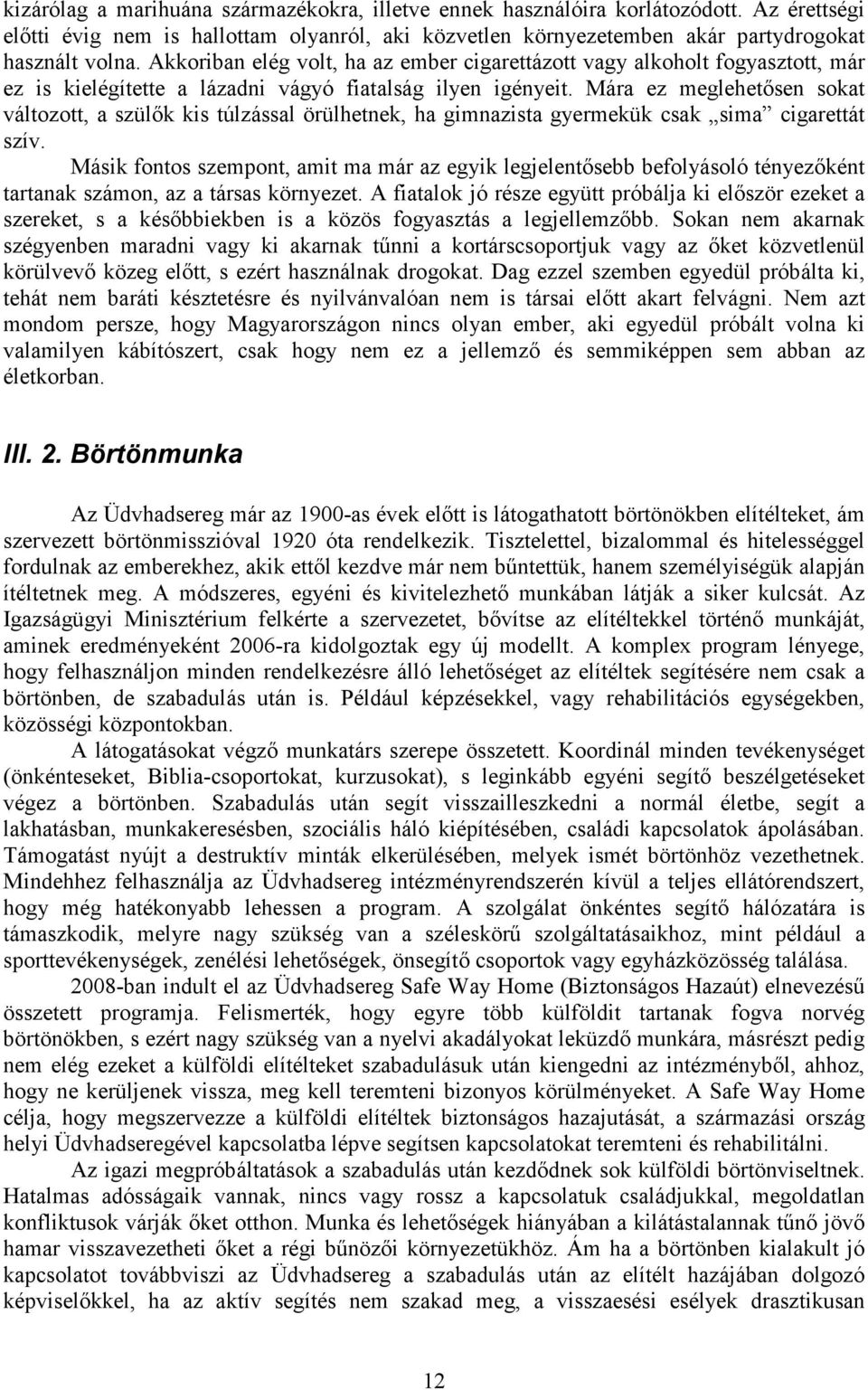 Mára ez meglehetısen sokat változott, a szülık kis túlzással örülhetnek, ha gimnazista gyermekük csak sima cigarettát szív.