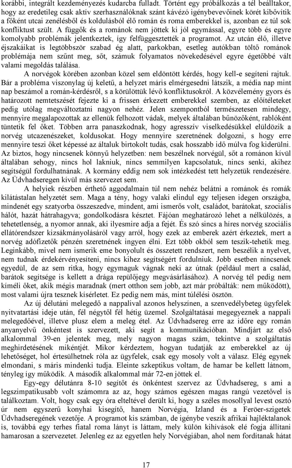 emberekkel is, azonban ez túl sok konfliktust szült. A függık és a románok nem jöttek ki jól egymással, egyre több és egyre komolyabb problémák jelentkeztek, így felfüggesztették a programot.