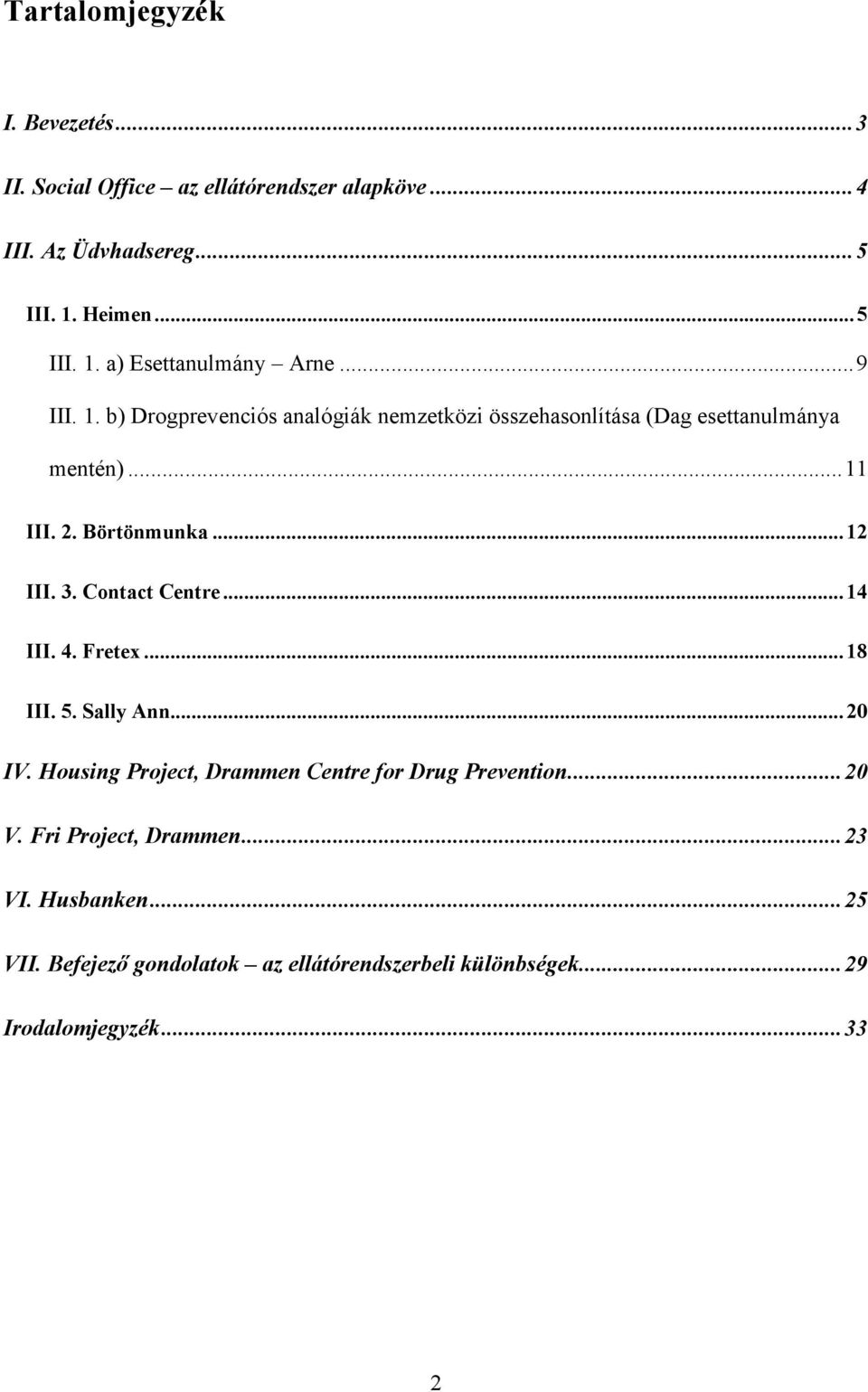 Contact Centre...14 III. 4. Fretex...18 III. 5. Sally Ann...20 IV. Housing Project, Drammen Centre for Drug Prevention...20 V.