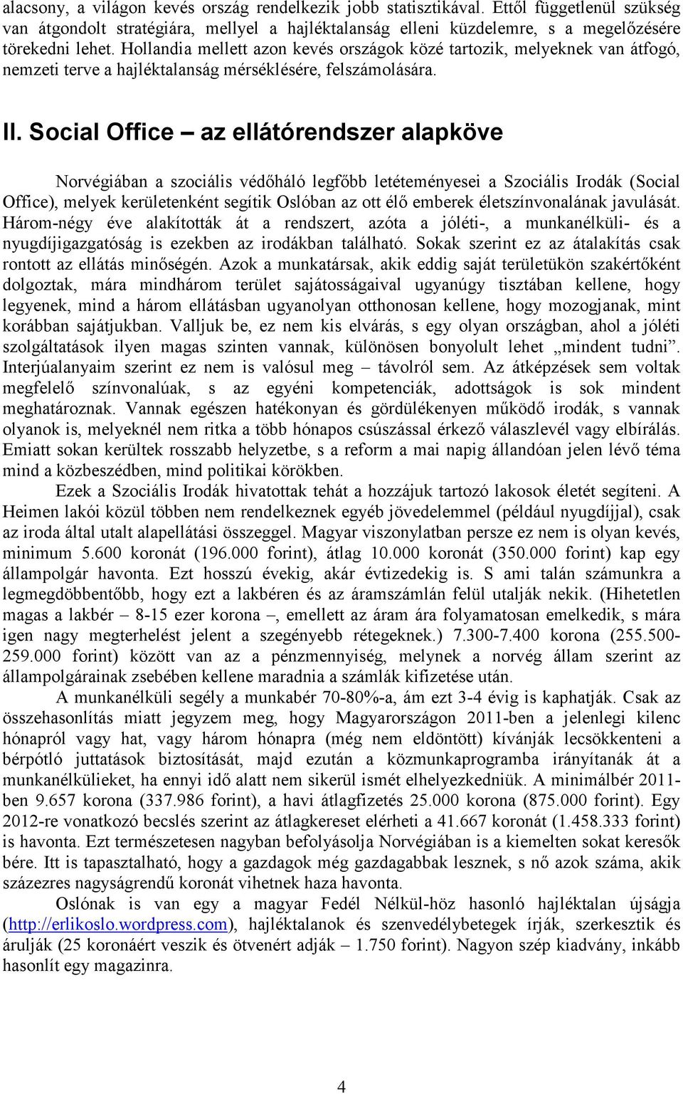 Social Office az ellátórendszer alapköve Norvégiában a szociális védıháló legfıbb letéteményesei a Szociális Irodák (Social Office), melyek kerületenként segítik Oslóban az ott élı emberek