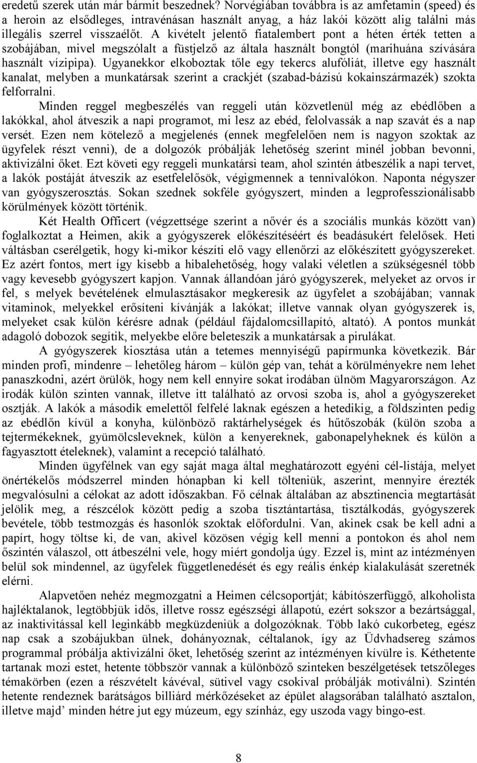 A kivételt jelentı fiatalembert pont a héten érték tetten a szobájában, mivel megszólalt a füstjelzı az általa használt bongtól (marihuána szívására használt vízipipa).