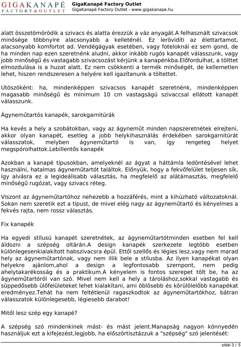 előfordulhat, a tölttet elmozdulása is a huzat alatt. Ez nem csökkenti a termék minőségét, de kellemetlen lehet, hiszen rendszeresen a helyére kell igazítanunk a töltettet.