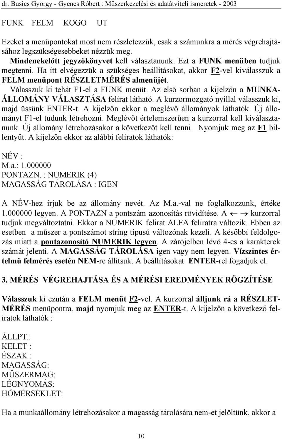 Az első sorban a kijelzőn a MUNKA- ÁLLOMÁNY VÁLASZTÁSA felirat látható. A kurzormozgató nyillal válasszuk ki, majd üssünk ENTER-t. A kijelzőn ekkor a meglévő állományok láthatók.